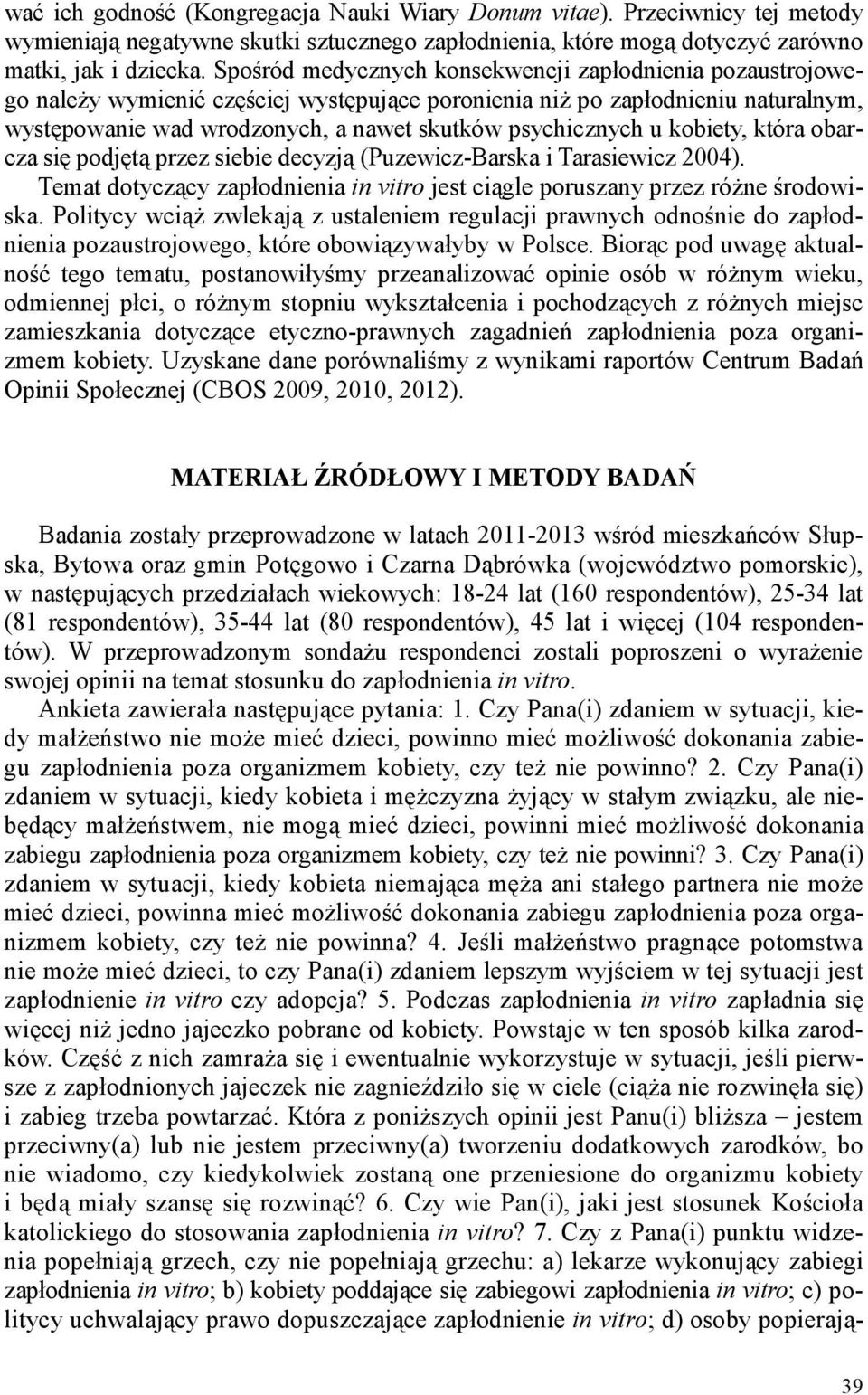 u kobiety, która obarcza się podjętą przez siebie decyzją (Puzewicz-Barska i Tarasiewicz 2004). Temat dotyczący zapłodnienia in vitro jest ciągle poruszany przez różne środowiska.