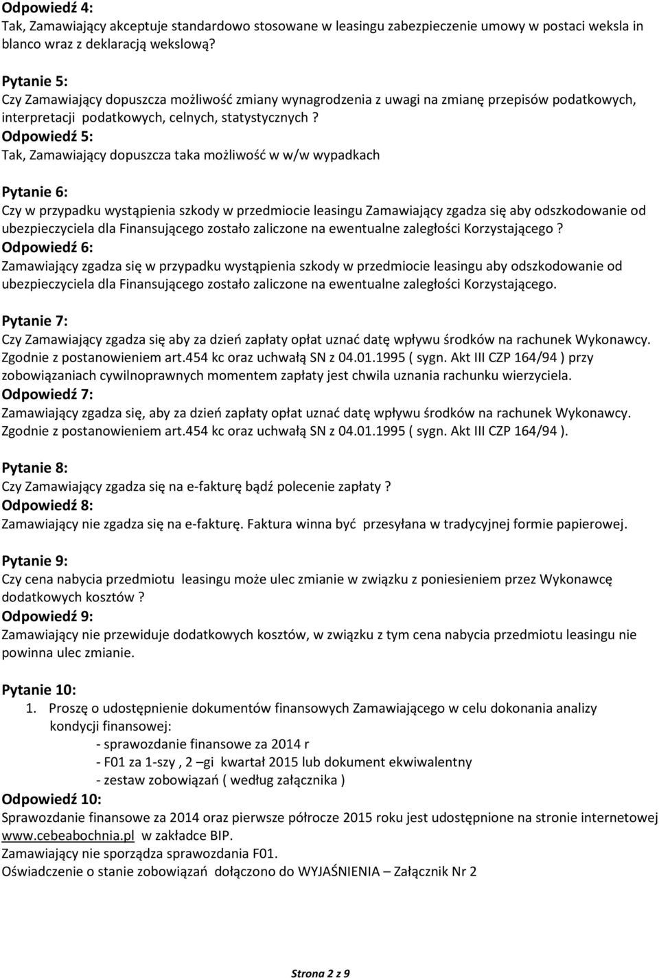 Odpowiedź 5: Tak, Zamawiający dopuszcza taka możliwość w w/w wypadkach Pytanie 6: Czy w przypadku wystąpienia szkody w przedmiocie leasingu Zamawiający zgadza się aby odszkodowanie od ubezpieczyciela