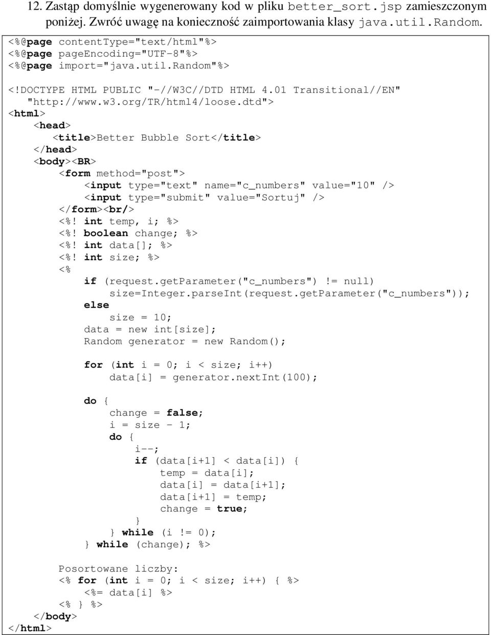 dtd"> <head> <title>better Bubble Sort</title> </head> <body><br> <form method="post"> <input type="text" name="c_numbers" value="10" /> <input type="submit" value="sortuj" /> </form><br/> <%!