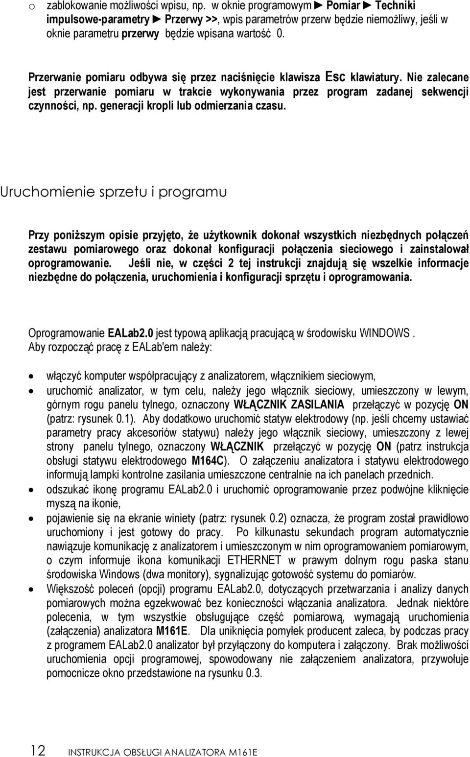 Przerwanie pomiaru odbywa się przez naciśnięcie klawisza Esc klawiatury. Nie zalecane jest przerwanie pomiaru w trakcie wykonywania przez program zadanej sekwencji czynności, np.