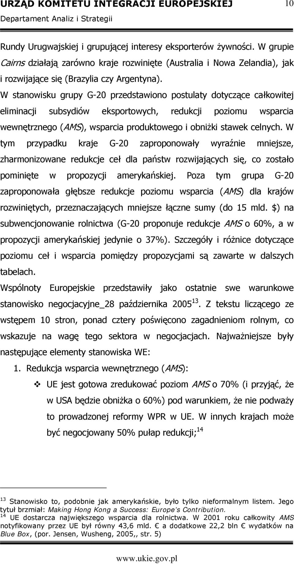 W tym przypadku kraje G-20 zaproponowały wyraźnie mniejsze, zharmonizowane redukcje ceł dla państw rozwijających się, co zostało pominięte w propozycji amerykańskiej.