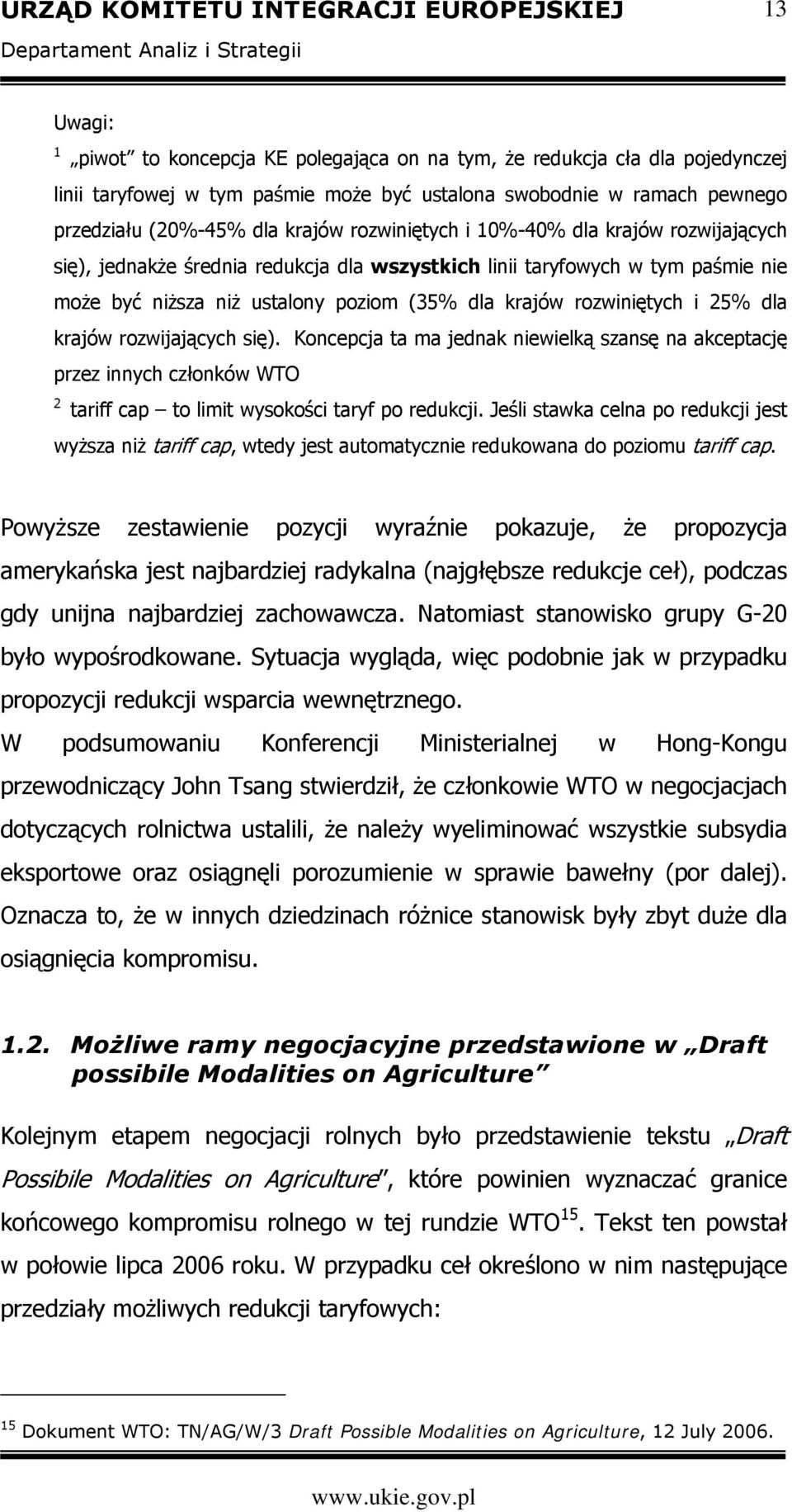 dla krajów rozwijających się). Koncepcja ta ma jednak niewielką szansę na akceptację przez innych członków WTO 2 tariff cap to limit wysokości taryf po redukcji.