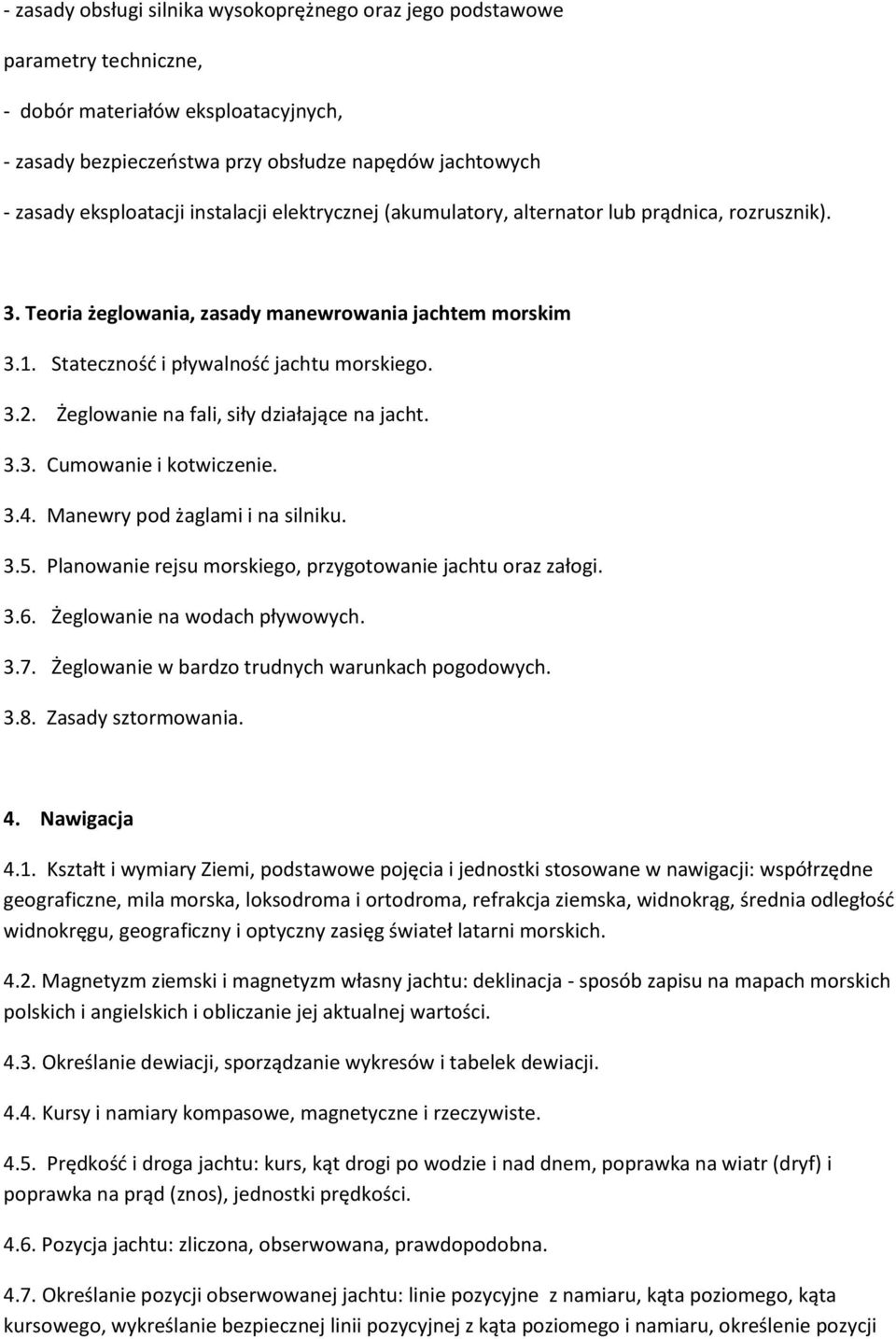 Żeglowanie na fali, siły działające na jacht. 3.3. Cumowanie i kotwiczenie. 3.4. Manewry pod żaglami i na silniku. 3.5. Planowanie rejsu morskiego, przygotowanie jachtu oraz załogi. 3.6.