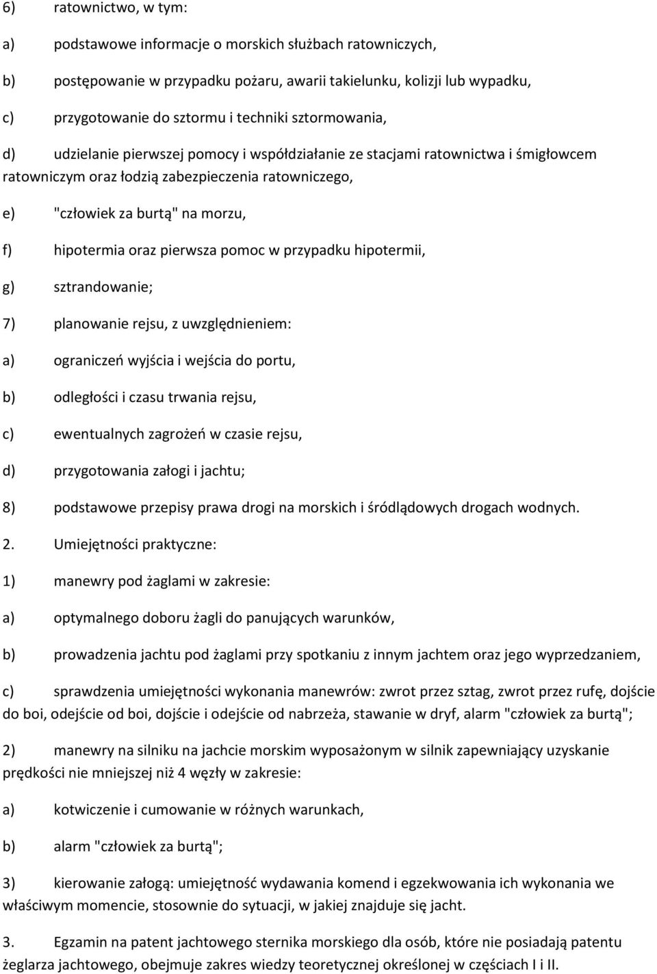 oraz pierwsza pomoc w przypadku hipotermii, g) sztrandowanie; 7) planowanie rejsu, z uwzględnieniem: a) ograniczeo wyjścia i wejścia do portu, b) odległości i czasu trwania rejsu, c) ewentualnych