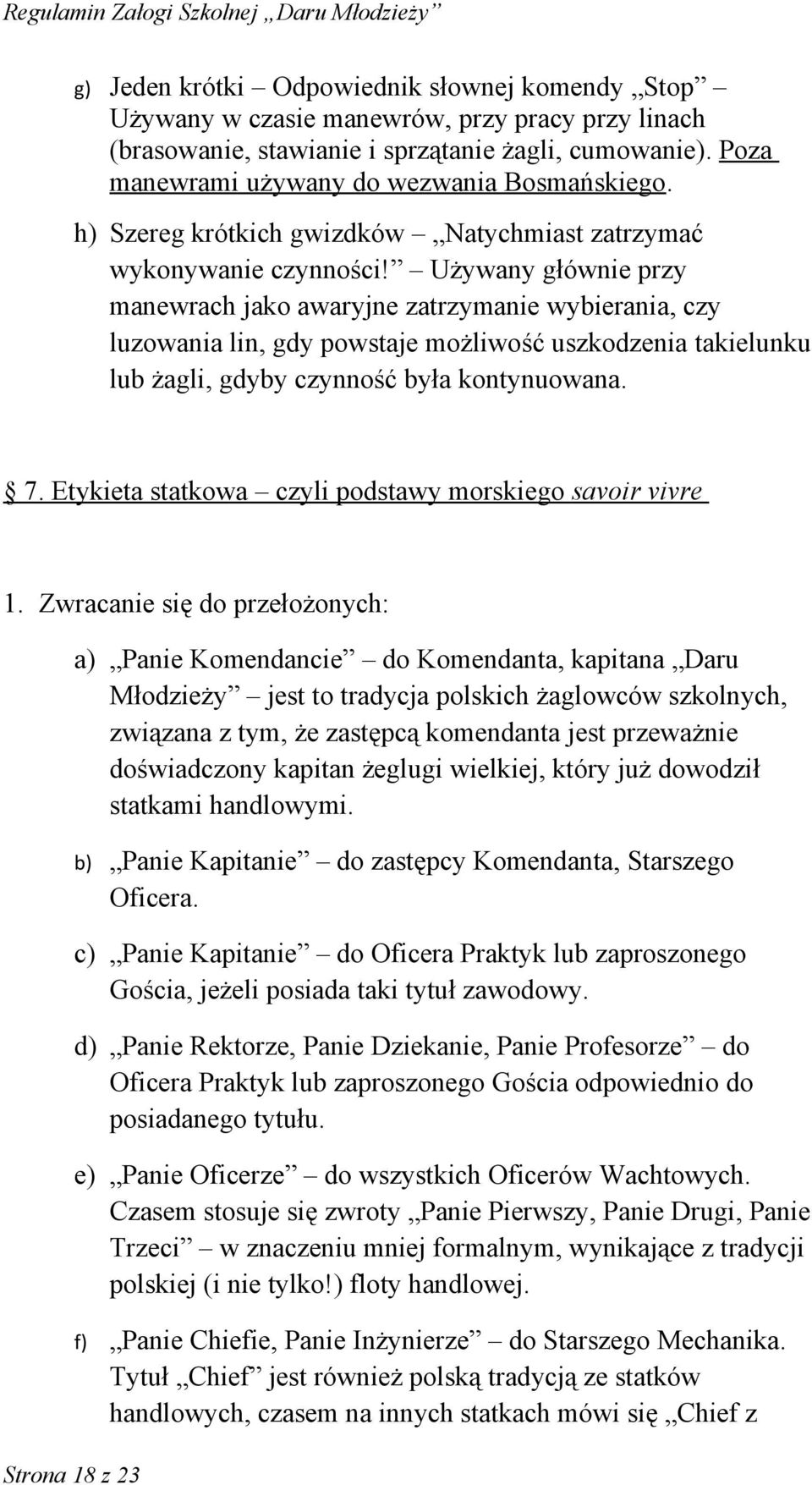 Używany głównie przy manewrach jako awaryjne zatrzymanie wybierania, czy luzowania lin, gdy powstaje możliwość uszkodzenia takielunku lub żagli, gdyby czynność była kontynuowana. 7.