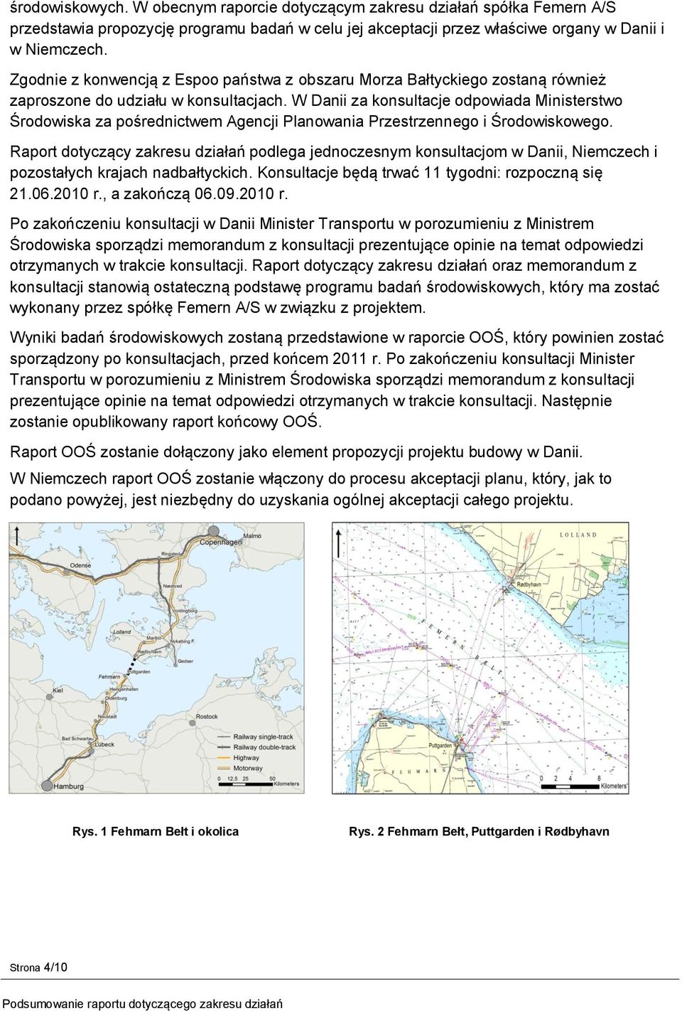 W Danii za konsultacje odpowiada Ministerstwo Środowiska za pośrednictwem Agencji Planowania Przestrzennego i Środowiskowego.