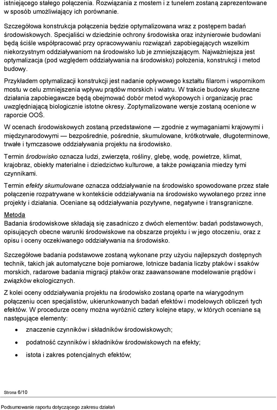 Specjaliści w dziedzinie ochrony środowiska oraz inżynierowie budowlani będą ściśle współpracować przy opracowywaniu rozwiązań zapobiegających wszelkim niekorzystnym oddziaływaniom na środowisko lub