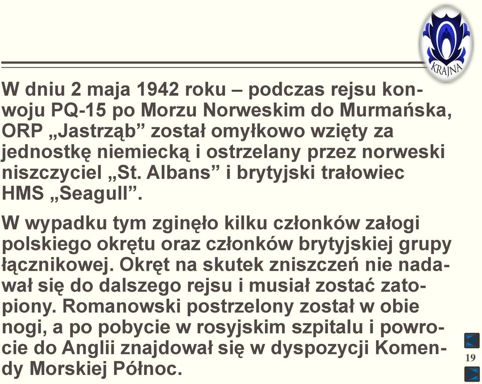 W wypadku tym zginęło kilku członków załogi polskiego okrętu oraz członków brytyjskiej grupy łącznikowej.