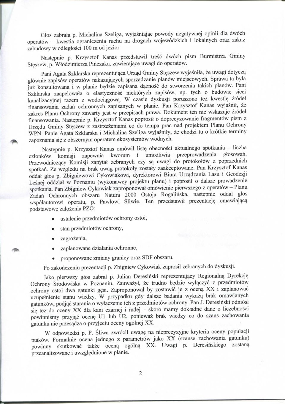 Nast^pnie p. Krzysztof Kanas przedstawil tresc dwoch pism Burmistrza Gminy St?szew, p. Wlodzimierza Pinczaka, zawieraj^ce uwagi do operatow. Pani Agata Szklarska reprezentuj^ca Urz^d Gminy St?