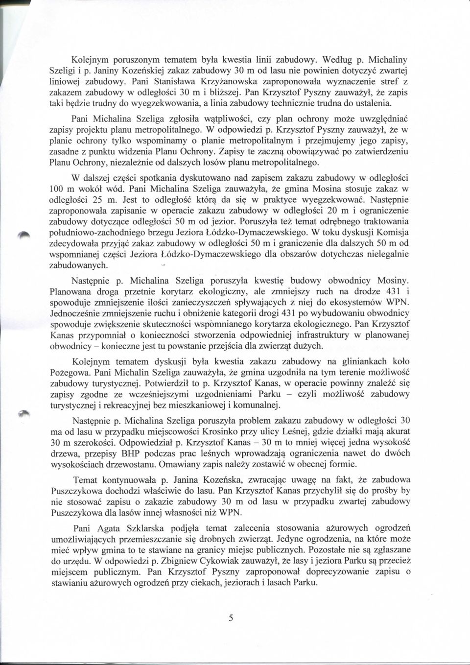 dzie trudny do wyegzekwowania, a linia zabudowy technicznie trudna do ustalenia. Pani Michalina Szeliga zglosila w^tpliwosci, czy plan ochrony moze uwzgl?dniac zapisy projektu planu metropolitalnego.