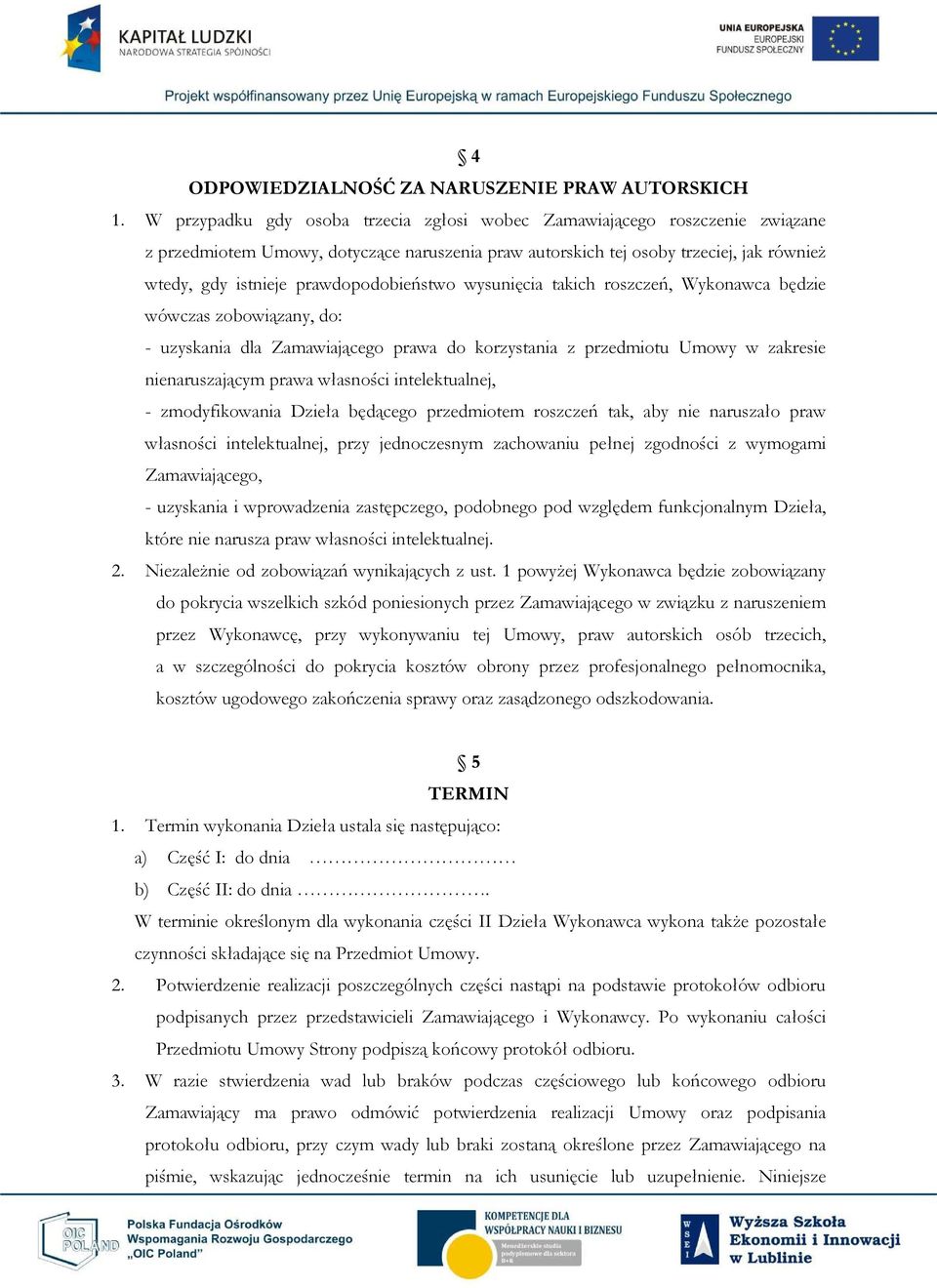 prawdopodobieństwo wysunięcia takich roszczeń, Wykonawca będzie wówczas zobowiązany, do: - uzyskania dla Zamawiającego prawa do korzystania z przedmiotu Umowy w zakresie nienaruszającym prawa