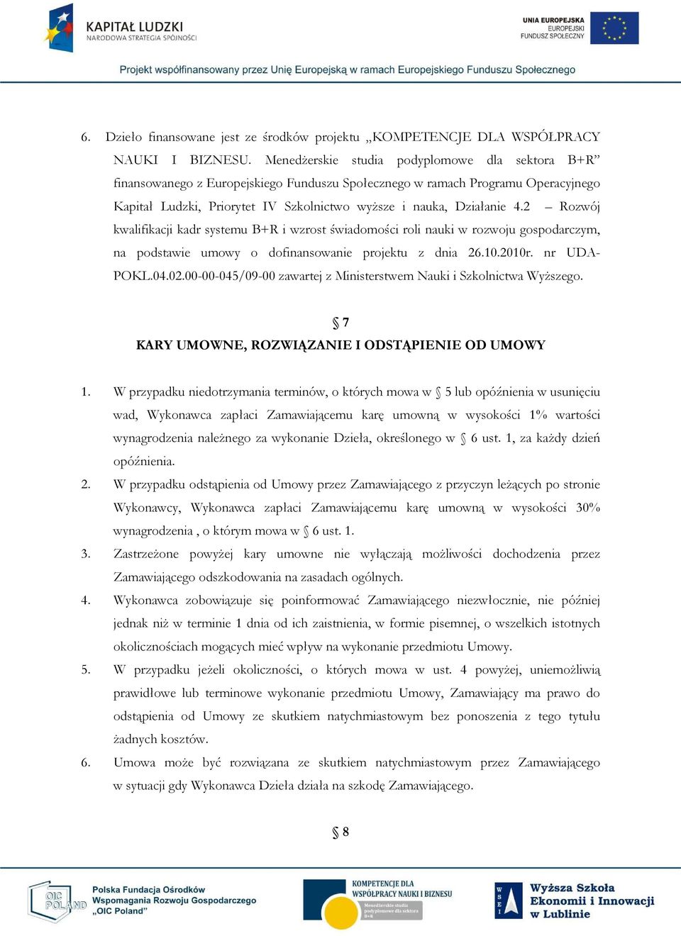 2 Rozwój kwalifikacji kadr systemu B+R i wzrost świadomości roli nauki w rozwoju gospodarczym, na podstawie umowy o dofinansowanie projektu z dnia 26.10.2010r. nr UDA- POKL.04.02.