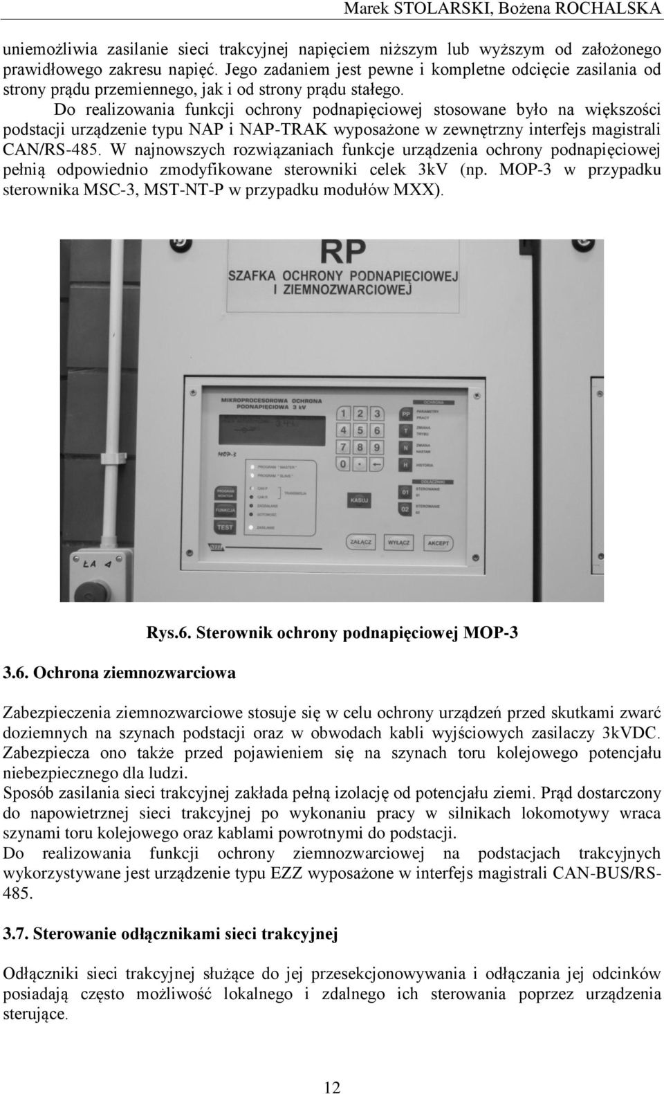 Do realizowania funkcji ochrony podnapięciowej stosowane było na większości podstacji urządzenie typu NAP i NAP-TRAK wyposażone w zewnętrzny interfejs magistrali CAN/RS-485.