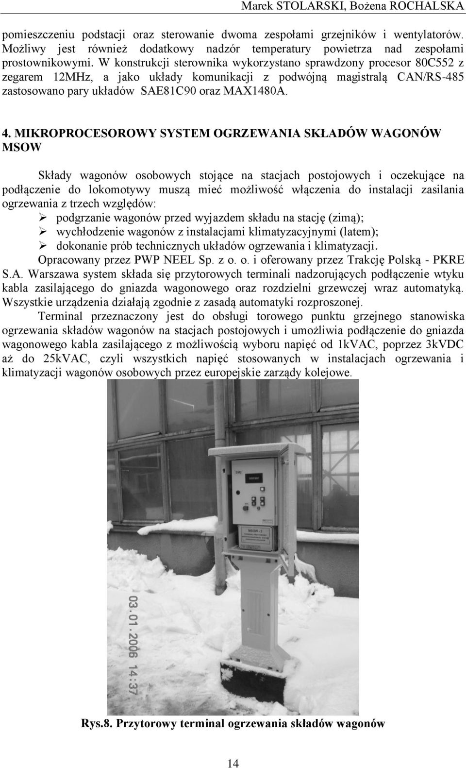 W konstrukcji sterownika wykorzystano sprawdzony procesor 80C552 z zegarem 12MHz, a jako układy komunikacji z podwójną magistralą CAN/RS-485 zastosowano pary układów SAE81C90 oraz MAX1480A. 4.