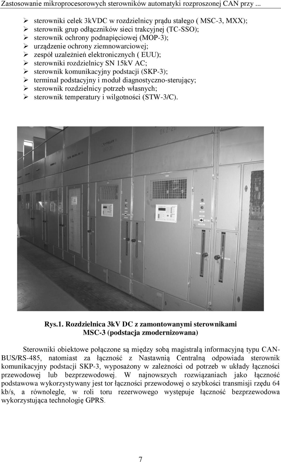 ziemnowarciowej; zespół uzależnień elektronicznych ( EUU); sterowniki rozdzielnicy SN 15kV AC; sterownik komunikacyjny podstacji (SKP-3); terminal podstacyjny i moduł diagnostyczno-sterujący;