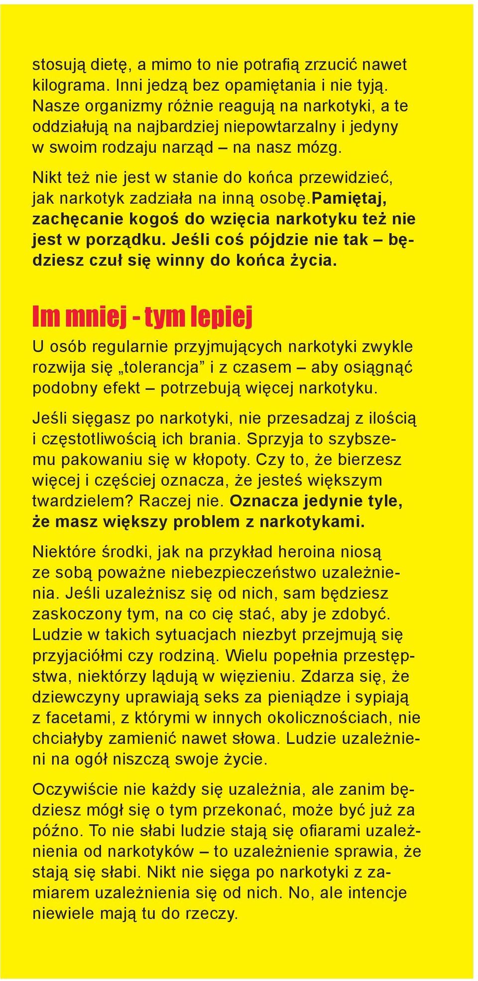 Nikt też nie jest w stanie do końca przewidzieć, jak narkotyk zadziała na inną osobę.pamiętaj, zachęcanie kogoś do wzięcia narkotyku też nie jest w porządku.