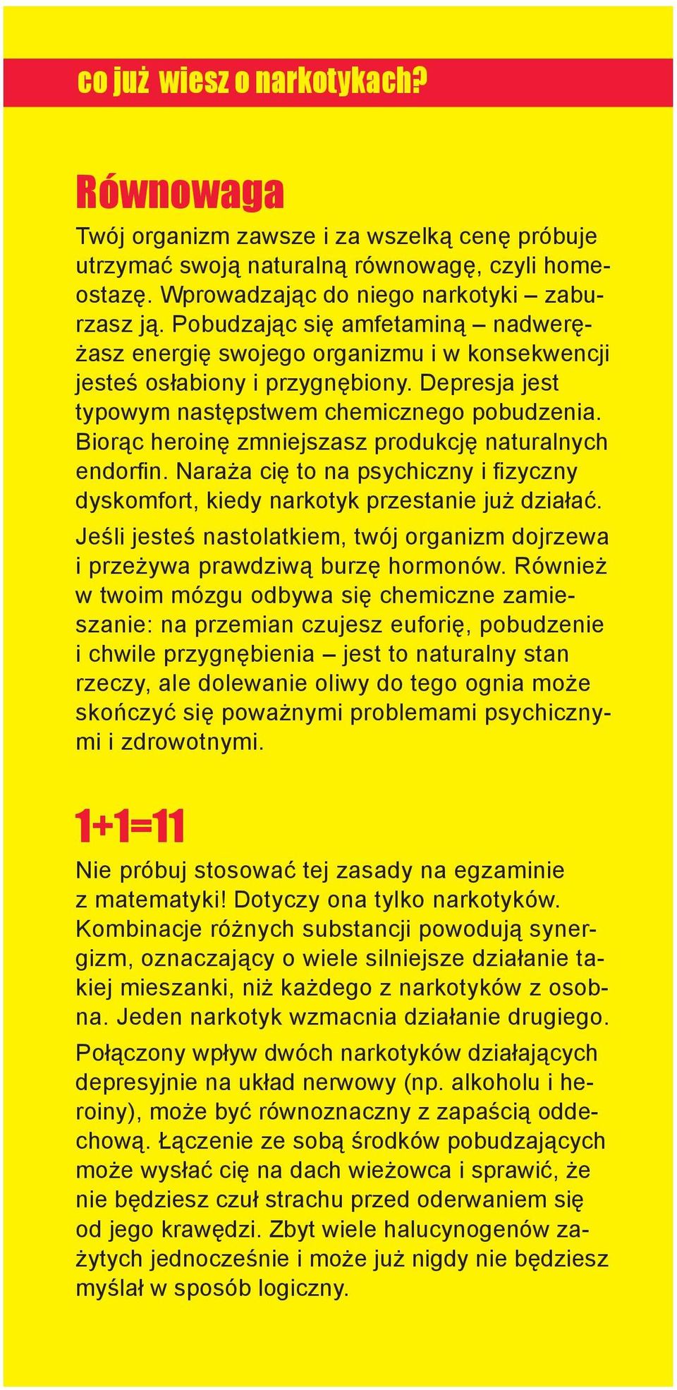 Biorąc heroinę zmniejszasz produkcję naturalnych endorfin. Naraża cię to na psychiczny i fizyczny dyskomfort, kiedy narkotyk przestanie już działać.