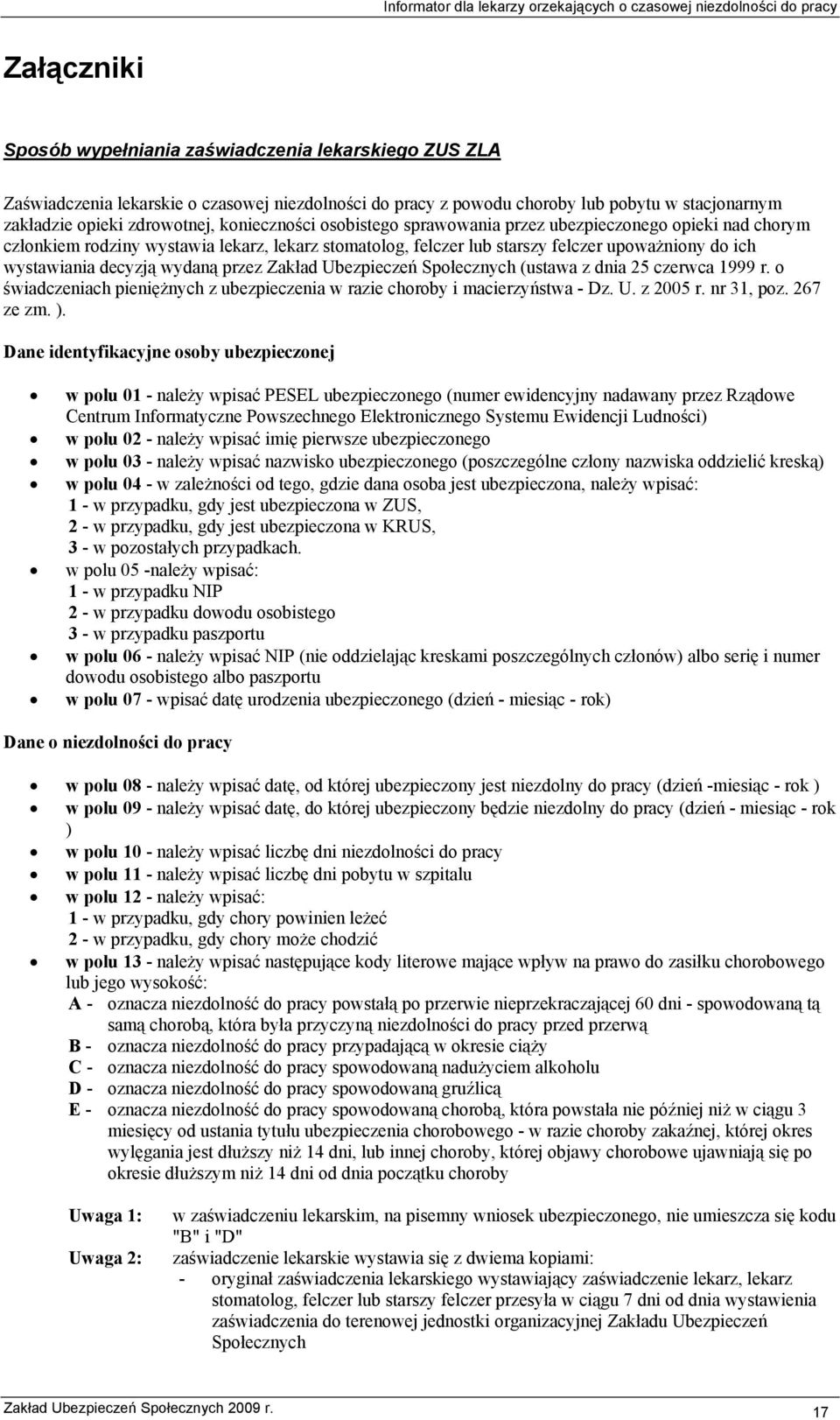 wydaną przez Zakład Ubezpieczeń Społecznych (ustawa z dnia 25 czerwca 1999 r. o świadczeniach pieniężnych z ubezpieczenia w razie choroby i macierzyństwa - Dz. U. z 2005 r. nr 31, poz. 267 ze zm. ).