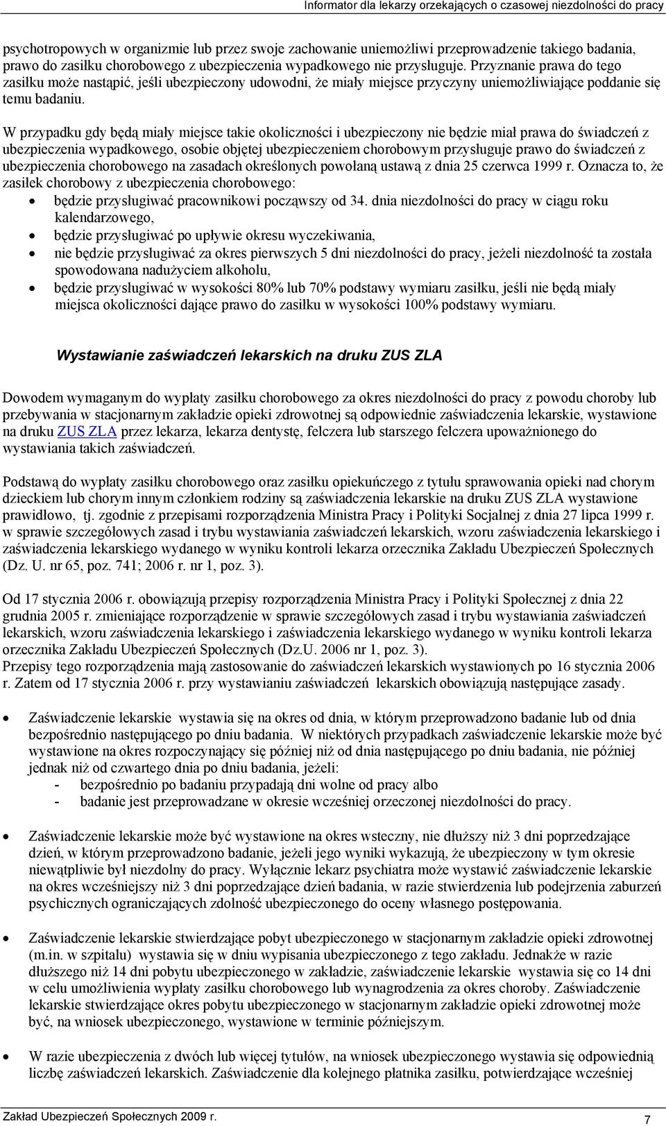 W przypadku gdy będą miały miejsce takie okoliczności i ubezpieczony nie będzie miał prawa do świadczeń z ubezpieczenia wypadkowego, osobie objętej ubezpieczeniem chorobowym przysługuje prawo do