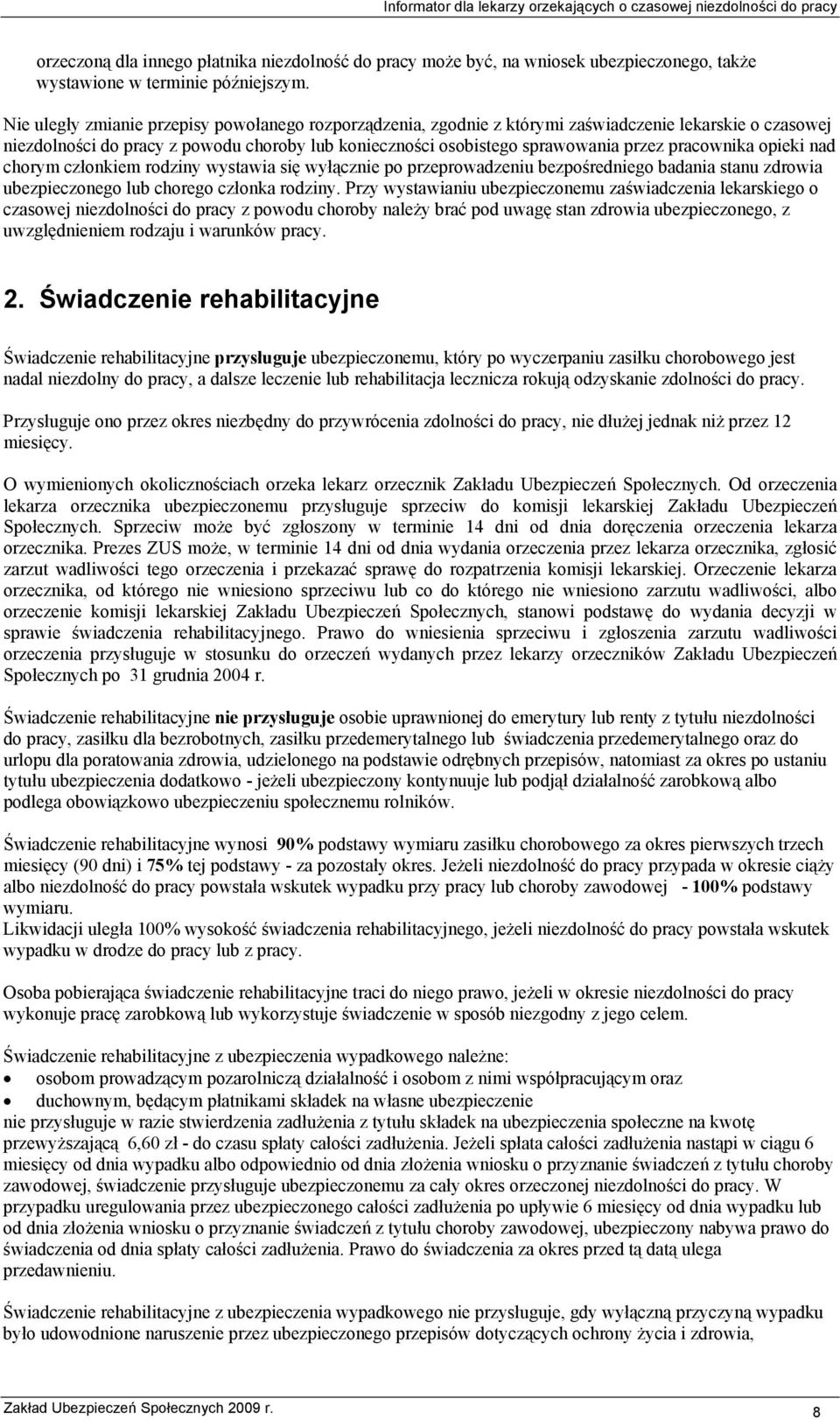 pracownika opieki nad chorym członkiem rodziny wystawia się wyłącznie po przeprowadzeniu bezpośredniego badania stanu zdrowia ubezpieczonego lub chorego członka rodziny.