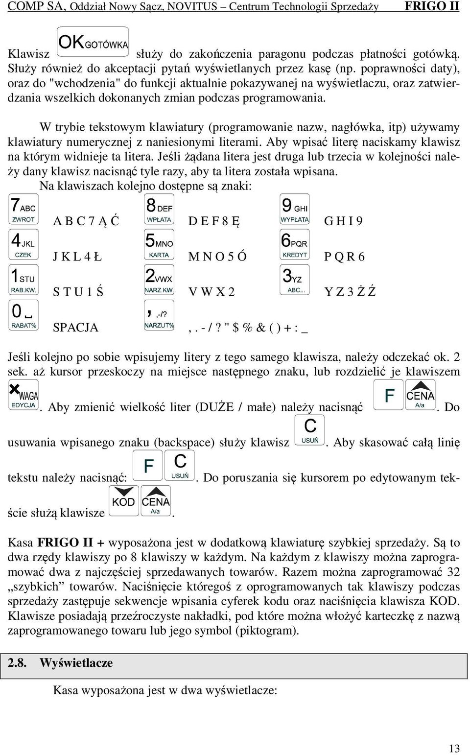 W trybie tekstowym klawiatury (programowanie nazw, nagłówka, itp) używamy klawiatury numerycznej z naniesionymi literami. Aby wpisać literę naciskamy klawisz na którym widnieje ta litera.