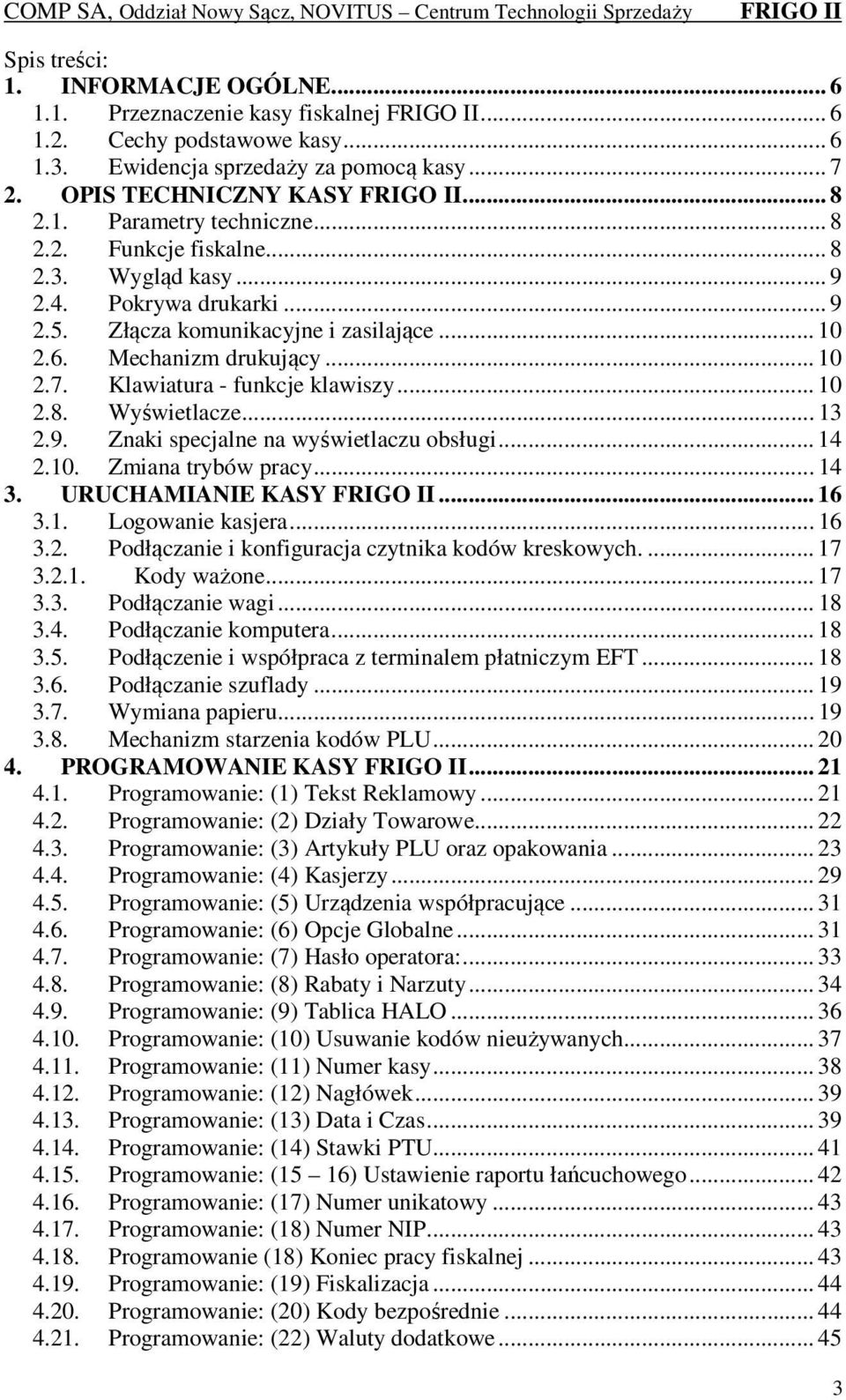 .. 13 2.9. Znaki specjalne na wyświetlaczu obsługi... 14 2.10. Zmiana trybów pracy... 14 3. URUCHAMIANIE KASY... 16 3.1. Logowanie kasjera... 16 3.2. Podłączanie i konfiguracja czytnika kodów kreskowych.