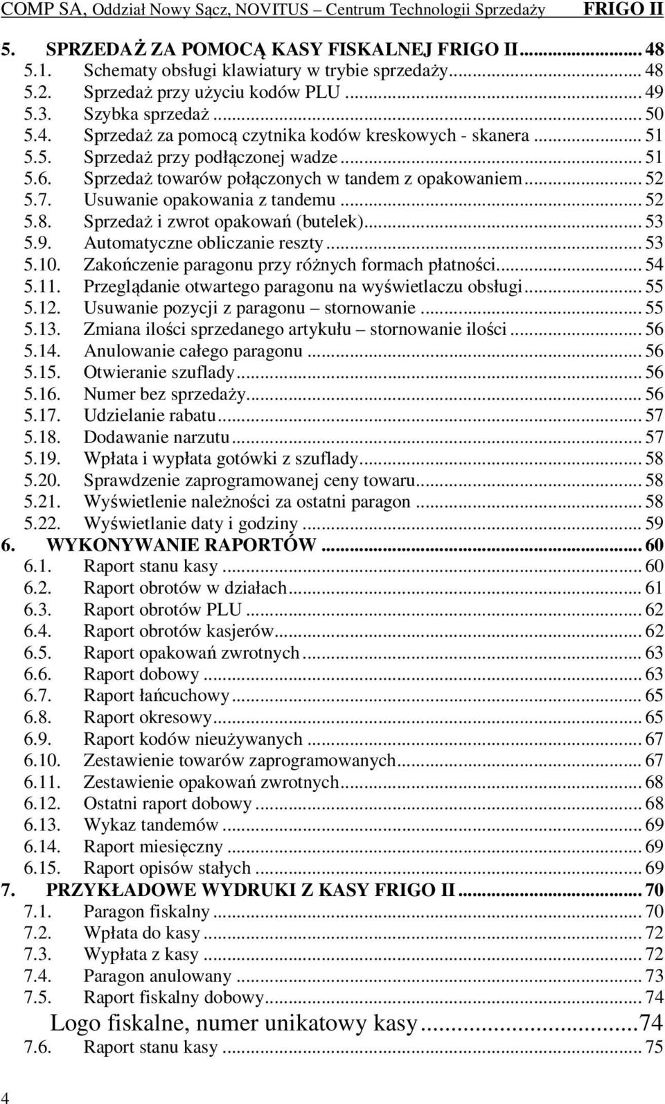 9. Automatyczne obliczanie reszty... 53 5.10. Zakończenie paragonu przy różnych formach płatności... 54 5.11. Przeglądanie otwartego paragonu na wyświetlaczu obsługi... 55 5.12.