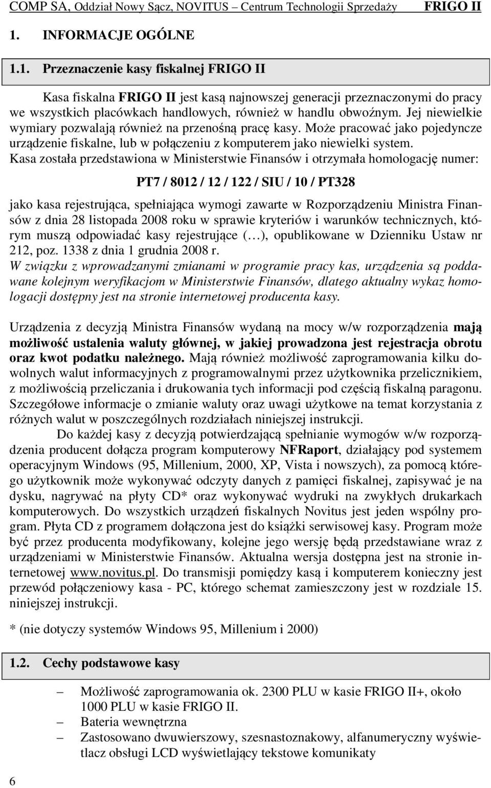 Kasa została przedstawiona w Ministerstwie Finansów i otrzymała homologację numer: 6 PT7 / 8012 / 12 / 122 / SIU / 10 / PT328 jako kasa rejestrująca, spełniająca wymogi zawarte w Rozporządzeniu