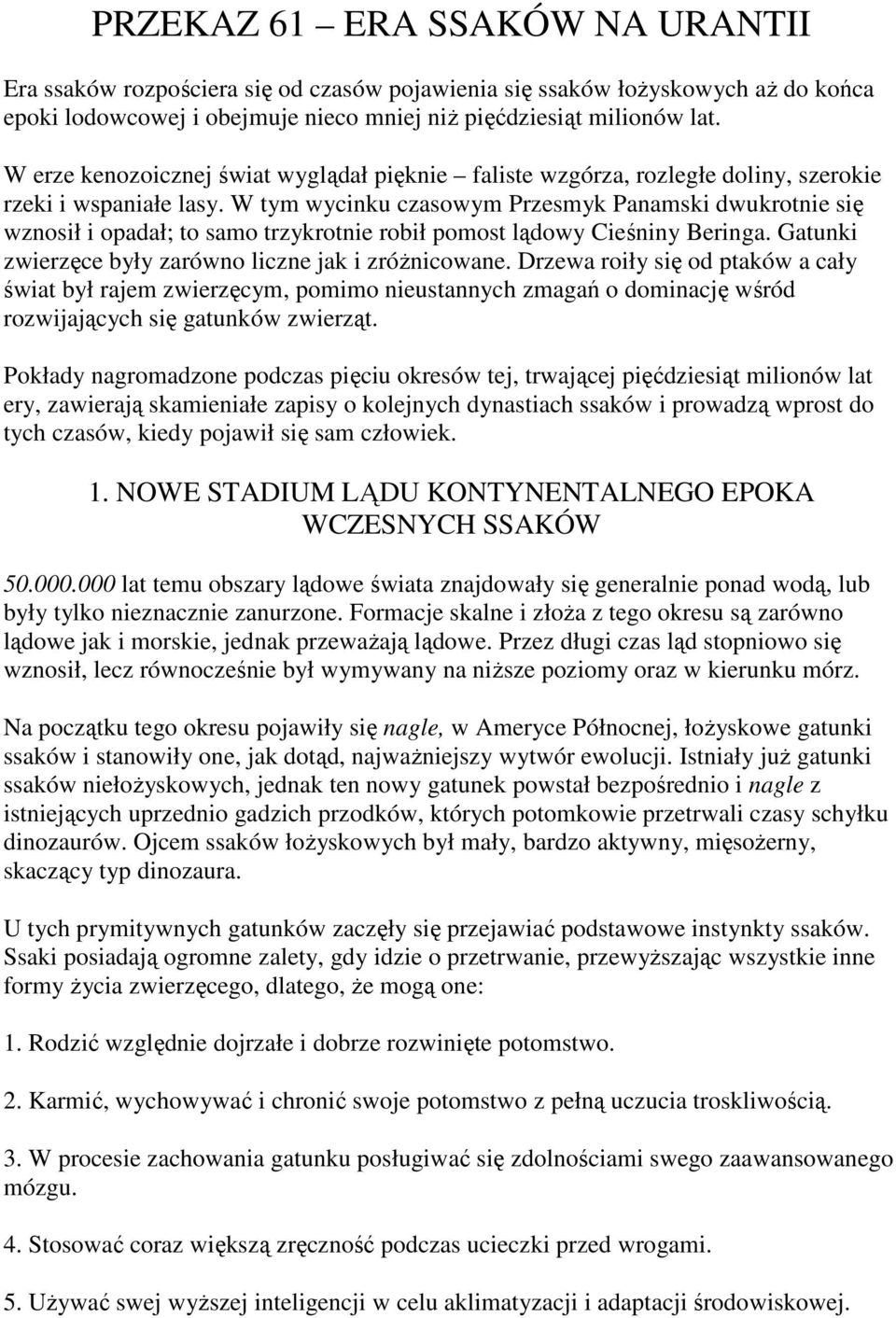 W tym wycinku czasowym Przesmyk Panamski dwukrotnie się wznosił i opadał; to samo trzykrotnie robił pomost lądowy Cieśniny Beringa. Gatunki zwierzęce były zarówno liczne jak i zróżnicowane.