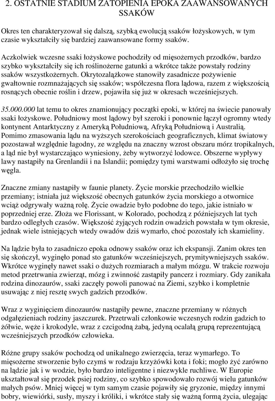 Okrytozalążkowe stanowiły zasadnicze pożywienie gwałtownie rozmnażających się ssaków; współczesna flora lądowa, razem z większością rosnących obecnie roślin i drzew, pojawiła się już w okresach