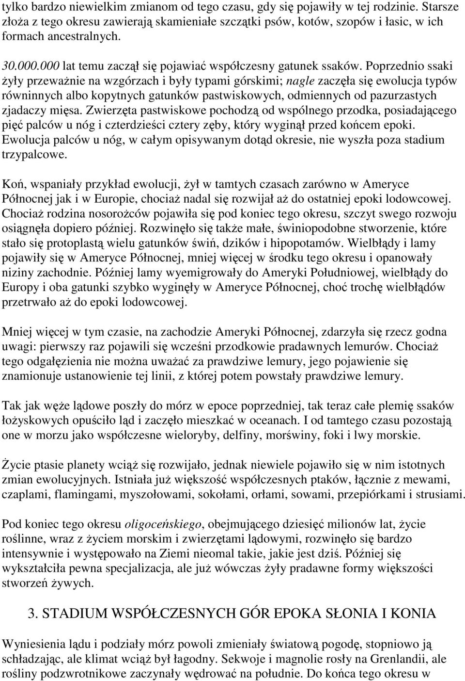 Poprzednio ssaki żyły przeważnie na wzgórzach i były typami górskimi; nagle zaczęła się ewolucja typów równinnych albo kopytnych gatunków pastwiskowych, odmiennych od pazurzastych zjadaczy mięsa.