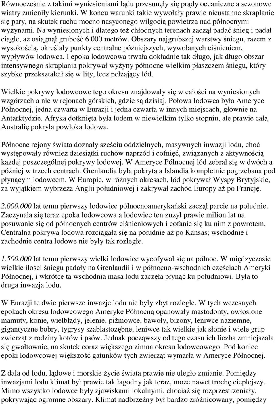 Na wyniesionych i dlatego też chłodnych terenach zaczął padać śnieg i padał ciągle, aż osiągnął grubość 6.000 metrów.