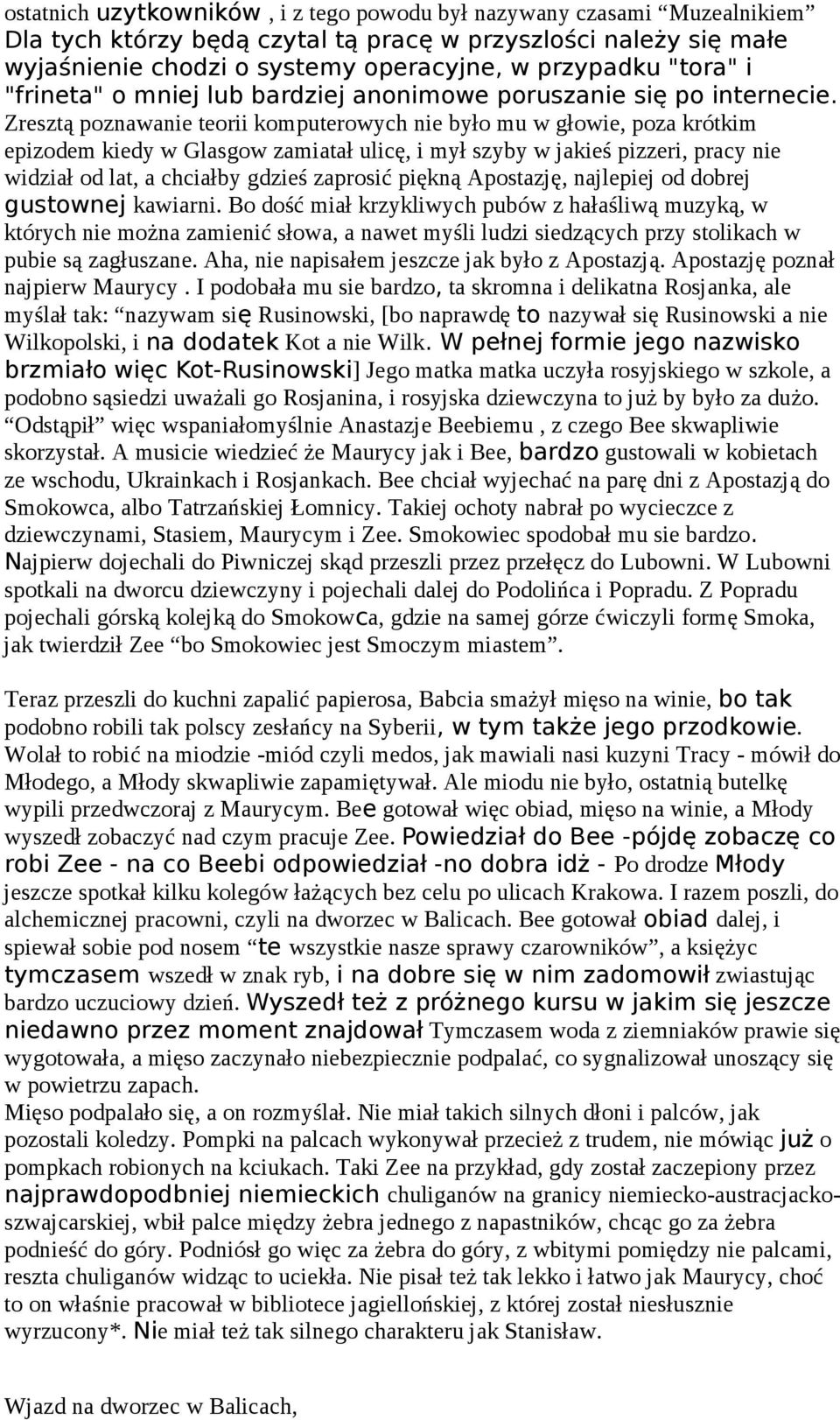 Zresztą poznawanie teorii komputerowych nie było mu w głowie, poza krótkim epizodem kiedy w Glasgow zamiatał ulicę, i mył szyby w jakieś pizzeri, pracy nie widział od lat, a chciałby gdzieś zaprosić