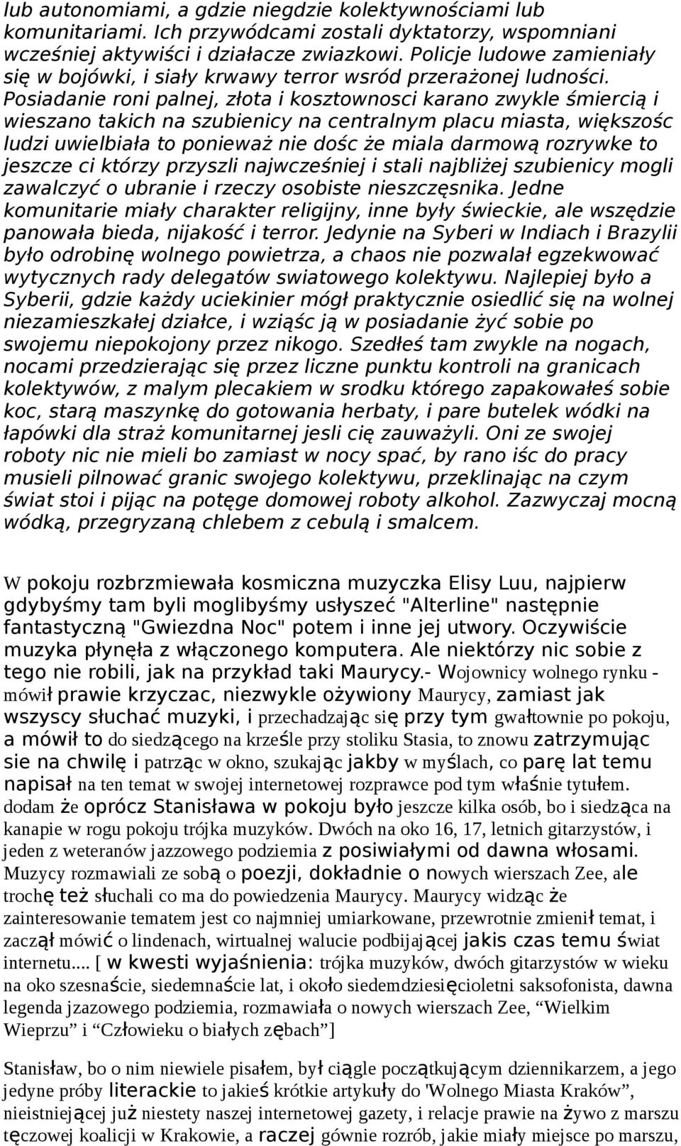 Posiadanie roni palnej, złota i kosztownosci karano zwykle śmiercią i wieszano takich na szubienicy na centralnym placu miasta, większośc ludzi uwielbiała to ponieważ nie dośc że miala darmową