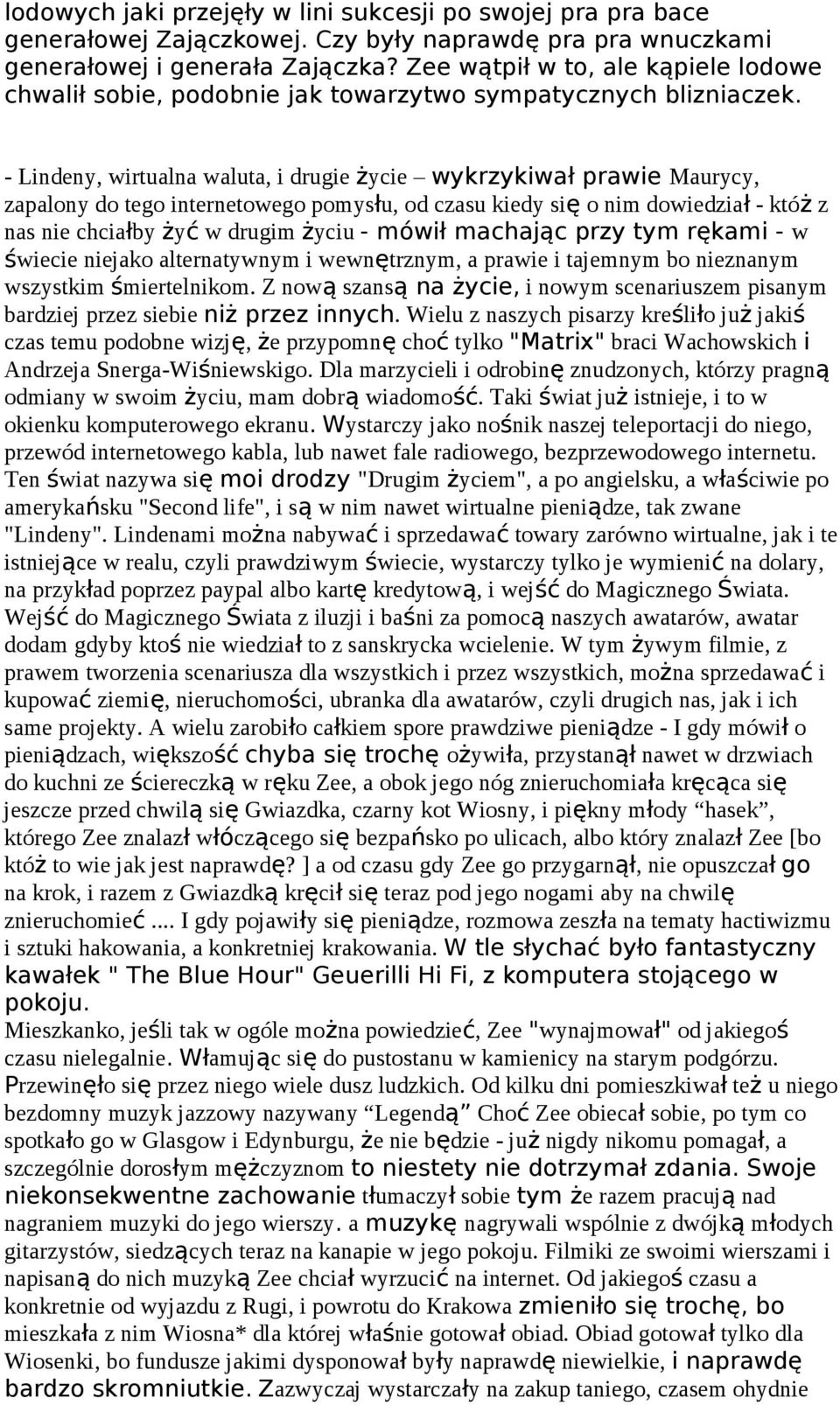 - Lindeny, wirtualna waluta, i drugie życie wykrzykiwał prawie Maurycy, zapalony do tego internetowego pomysłu, od czasu kiedy się o nim dowiedział - któż z nas nie chciałby żyć w drugim życiu -