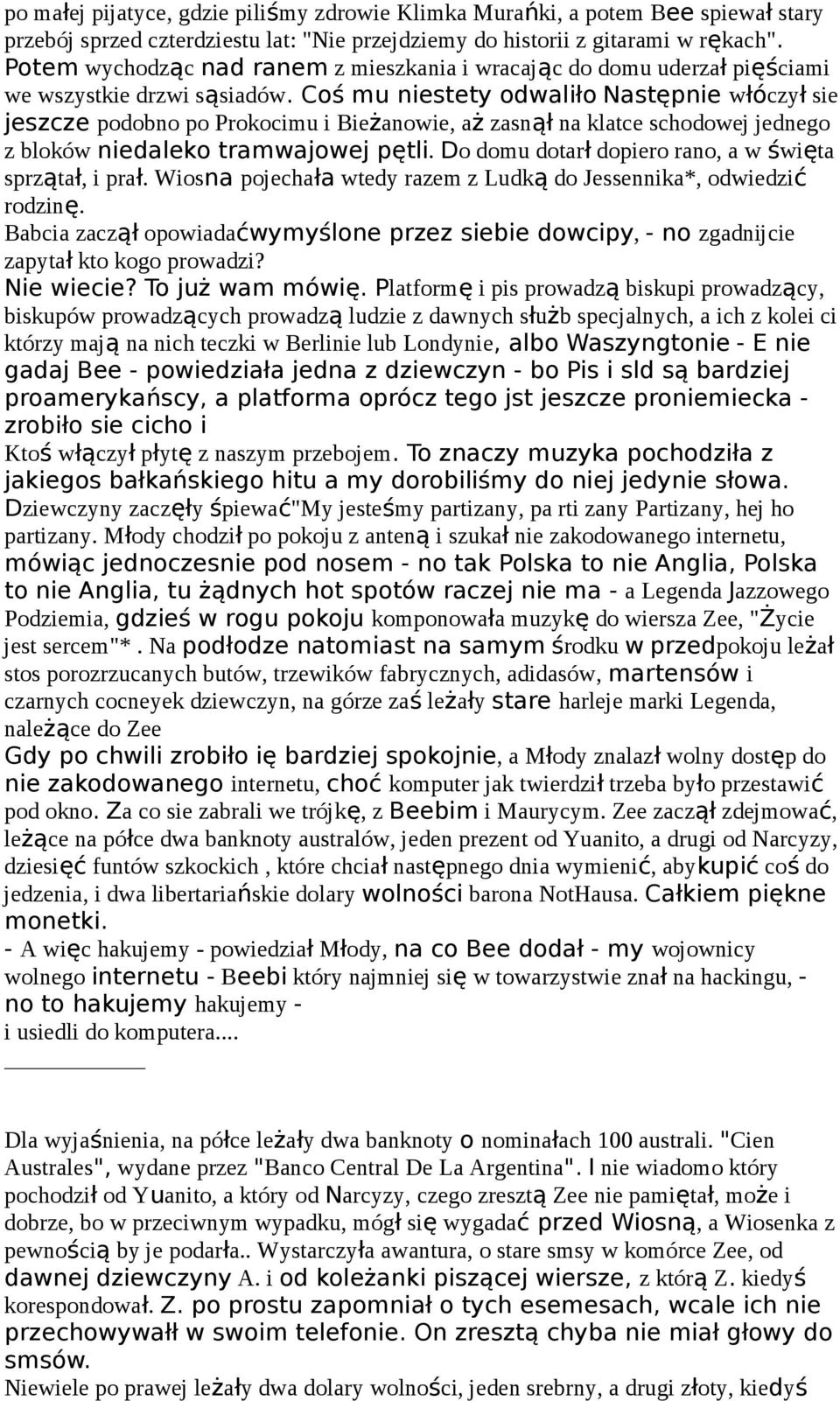 Coś mu niestety odwaliło Następnie włóczył sie jeszcze podobno po Prokocimu i Bieżanowie, aż zasnął na klatce schodowej jednego z bloków niedaleko tramwajowej pętli.