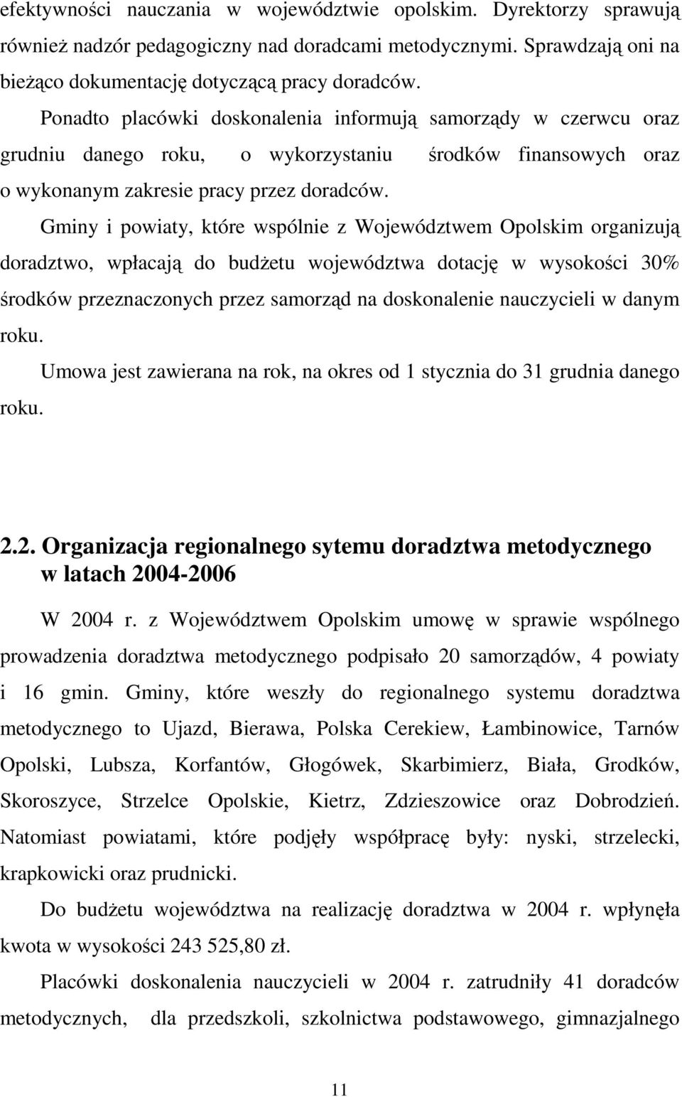 Gminy i powiaty, które wspólnie z Województwem Opolskim organizują doradztwo, wpłacają do budŝetu województwa dotację w wysokości 30% środków przeznaczonych przez samorząd na doskonalenie nauczycieli