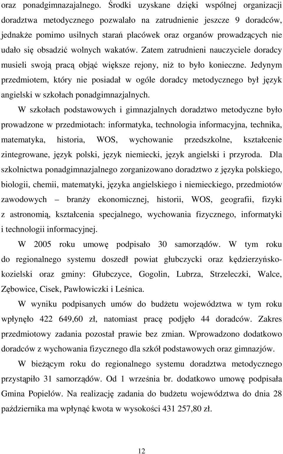 obsadzić wolnych wakatów. Zatem zatrudnieni nauczyciele doradcy musieli swoją pracą objąć większe rejony, niŝ to było konieczne.