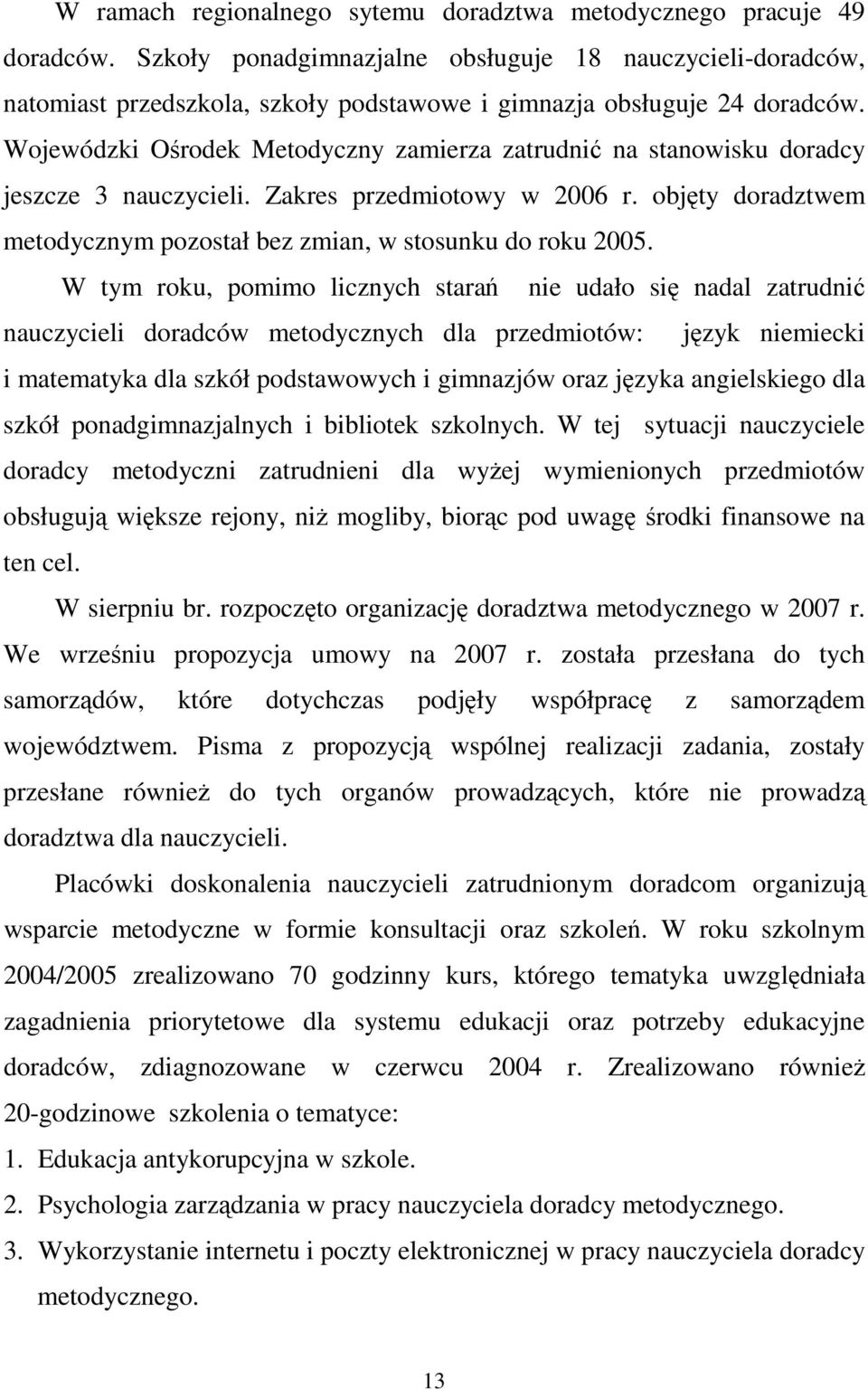 Wojewódzki Ośrodek Metodyczny zamierza zatrudnić na stanowisku doradcy jeszcze 3 nauczycieli. Zakres przedmiotowy w 2006 r. objęty doradztwem metodycznym pozostał bez zmian, w stosunku do roku 2005.