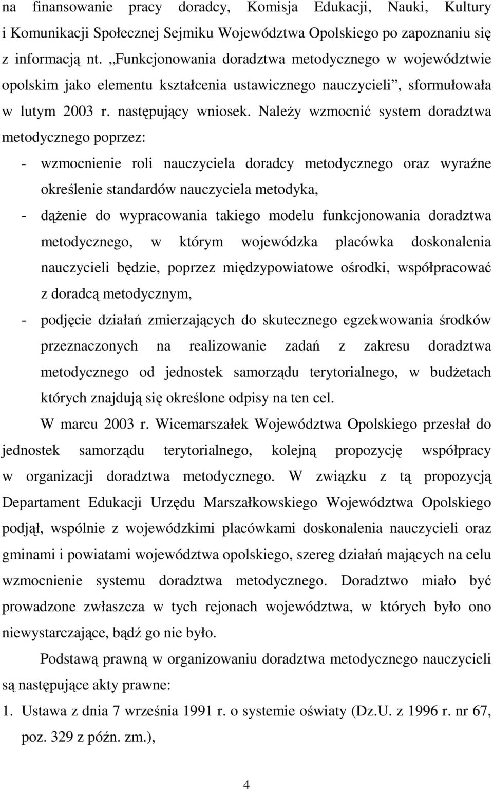 NaleŜy wzmocnić system doradztwa metodycznego poprzez: - wzmocnienie roli nauczyciela doradcy metodycznego oraz wyraźne określenie standardów nauczyciela metodyka, - dąŝenie do wypracowania takiego