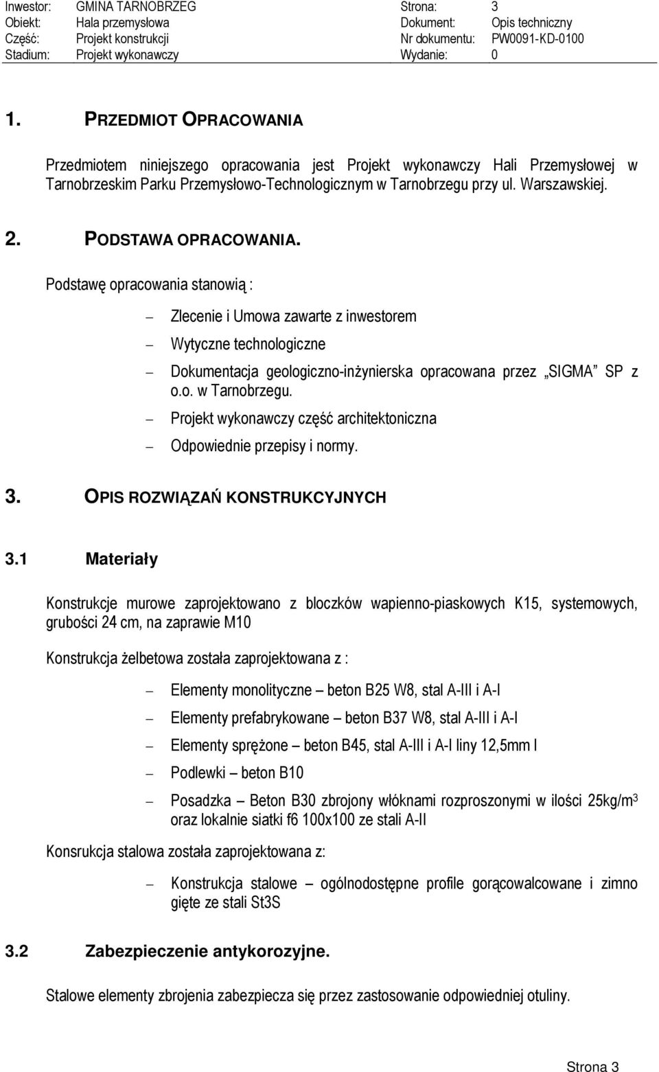 PODSTAWA OPRACOWANIA. Podstawę opracowania stanowią : Zlecenie i Umowa zawarte z inwestorem Wytyczne technologiczne Dokumentacja geologiczno-inżynierska opracowana przez SIGMA SP z o.o. w Tarnobrzegu.