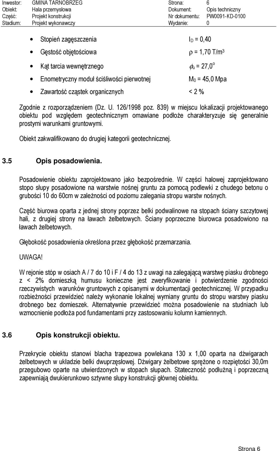 839) w miejscu lokalizacji projektowanego obiektu pod względem geotechnicznym omawiane podłoże charakteryzuje się generalnie prostymi warunkami gruntowymi.