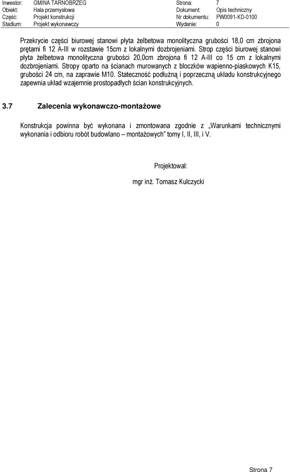 Stropy oparto na ścianach murowanych z bloczków wapienno-piaskowych K15, grubości 24 cm, na zaprawie M10.