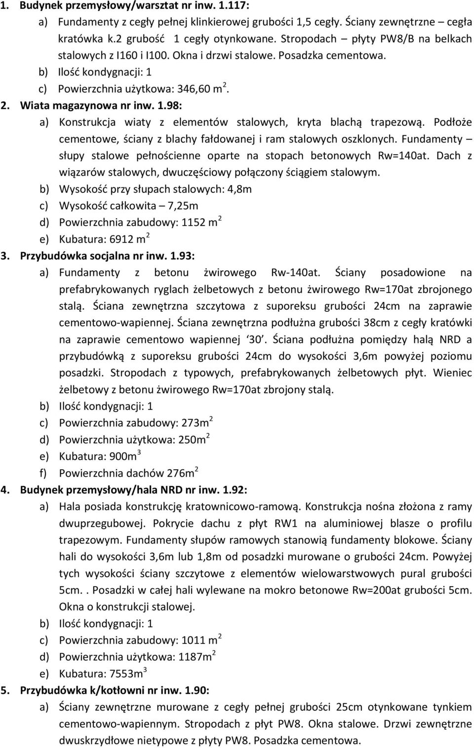 98: a) Konstrukcja wiaty z elementów stalowych, kryta blachą trapezową. Podłoże cementowe, ściany z blachy fałdowanej i ram stalowych oszklonych.