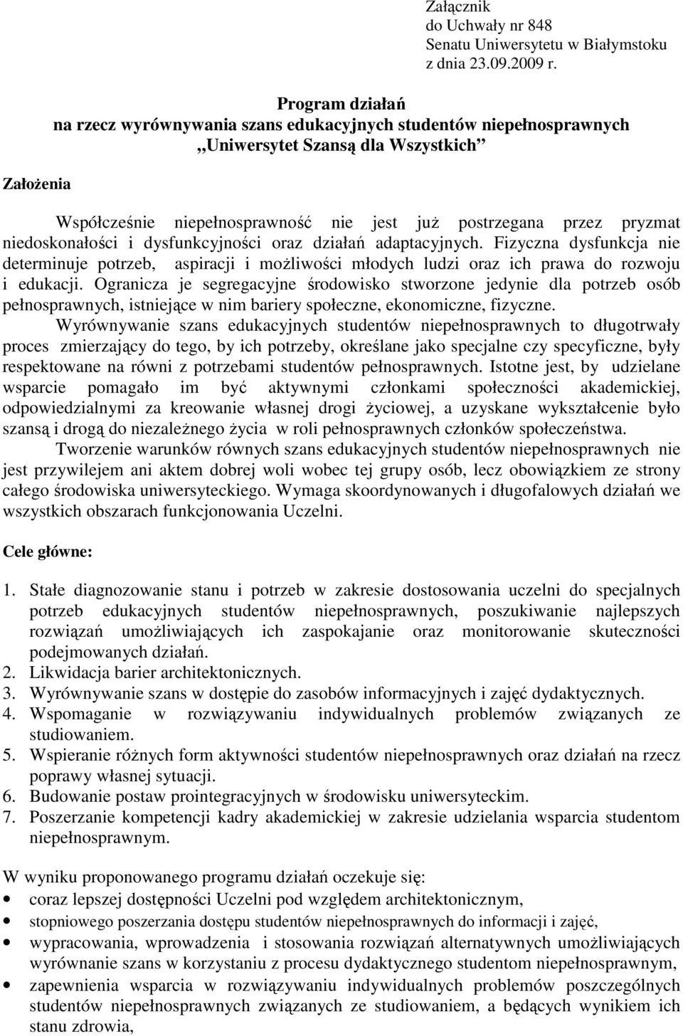 niedoskonałości i dysfunkcyjności oraz działań adaptacyjnych. Fizyczna dysfunkcja nie determinuje potrzeb, aspiracji i moŝliwości młodych ludzi oraz ich prawa do rozwoju i edukacji.