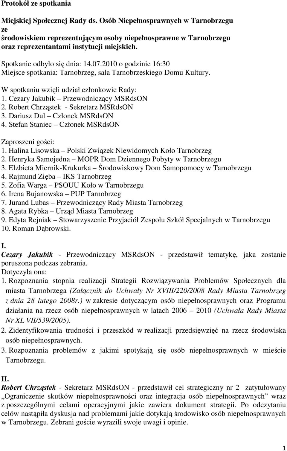 Cezary Jakubik Przewodniczący MSRdsON 2. Robert Chrząstek - Sekretarz MSRdsON 3. Dariusz Dul Członek MSRdsON 4. Stefan Staniec Członek MSRdsON Zaproszeni gości: 1.