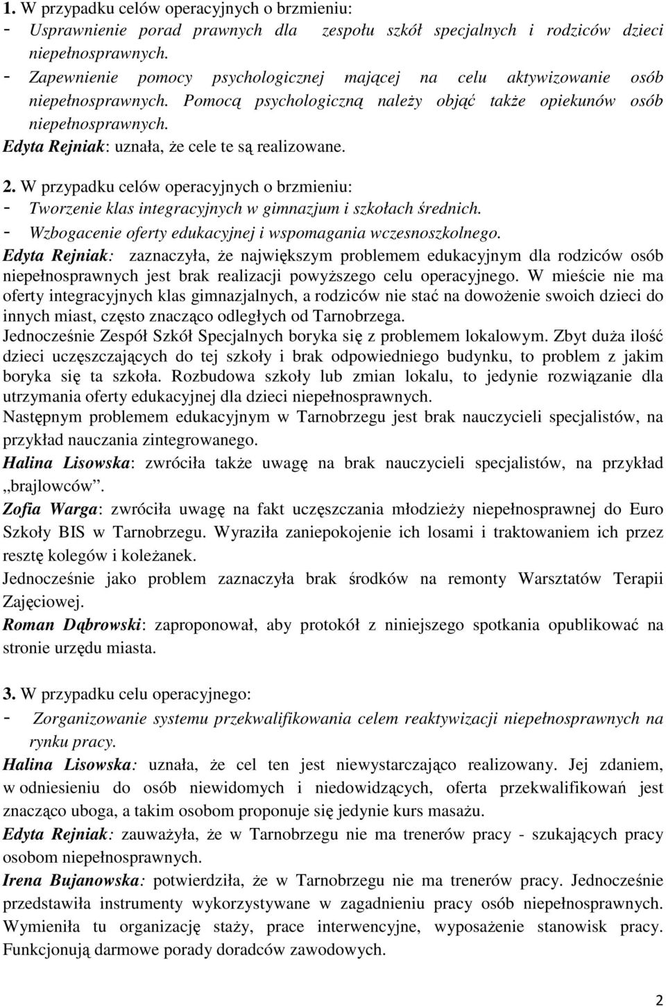 W przypadku celów operacyjnych o brzmieniu: - Tworzenie klas integracyjnych w gimnazjum i szkołach średnich. - Wzbogacenie oferty edukacyjnej i wspomagania wczesnoszkolnego.