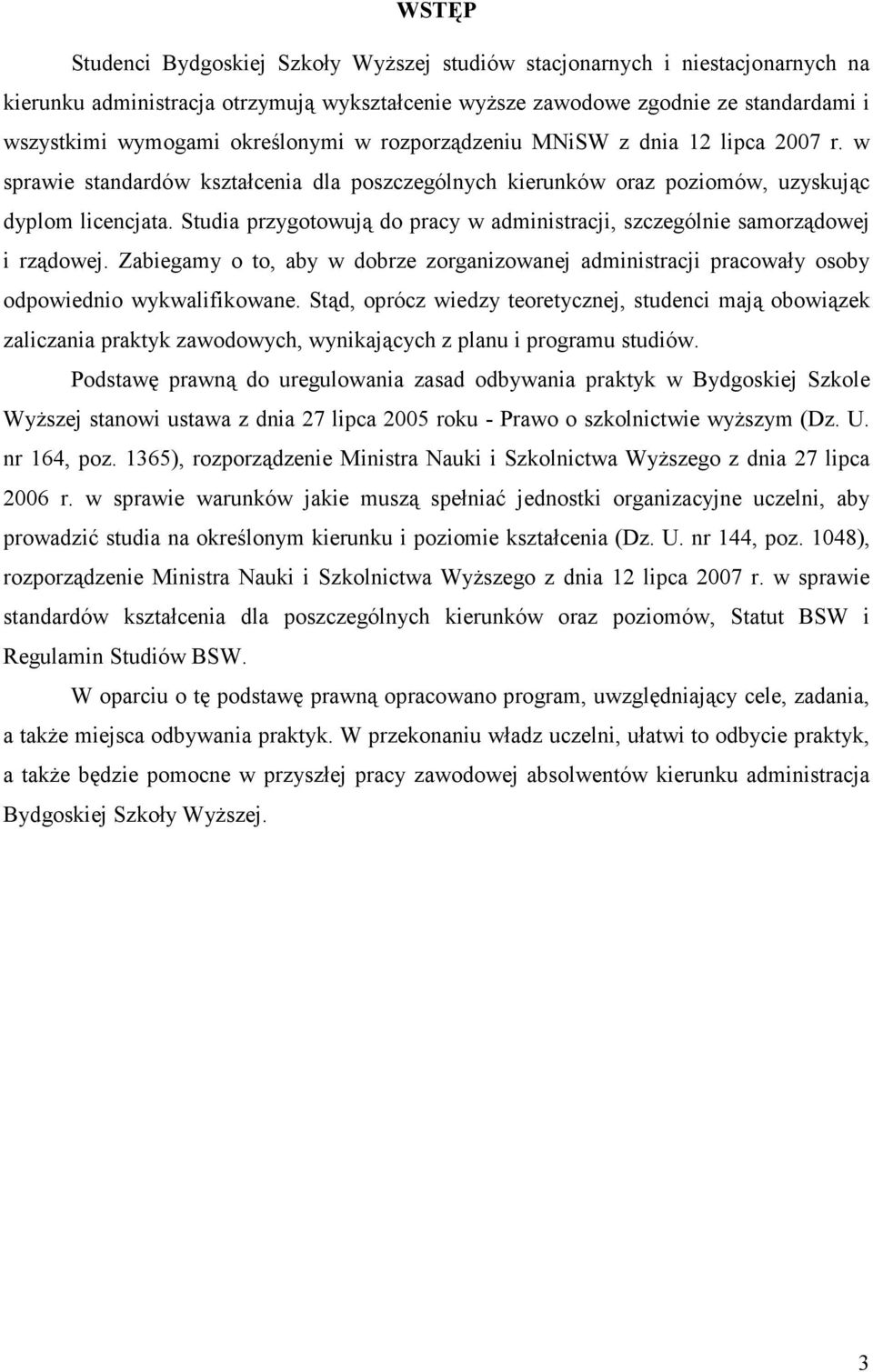 Studia przygotowują do pracy w administracji, szczególnie samorządowej i rządowej. Zabiegamy o to, aby w dobrze zorganizowanej administracji pracowały osoby odpowiednio wykwalifikowane.