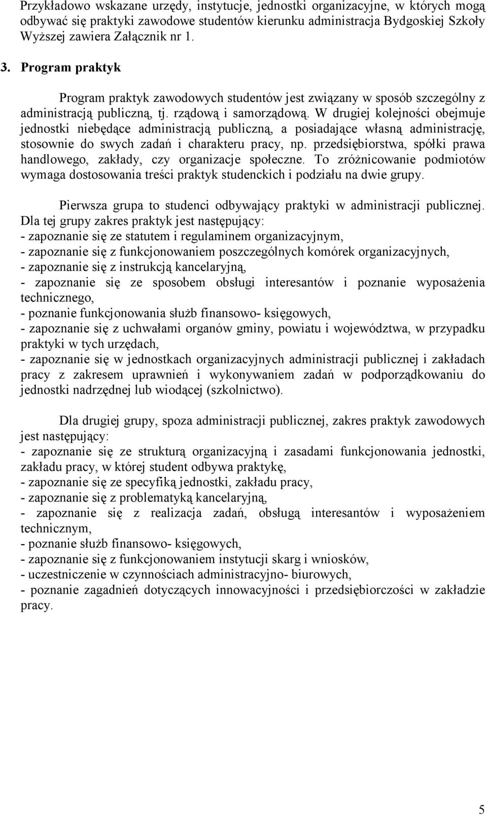 W drugiej kolejności obejmuje jednostki niebędące administracją publiczną, a posiadające własną administrację, stosownie do swych zadań i charakteru pracy, np.