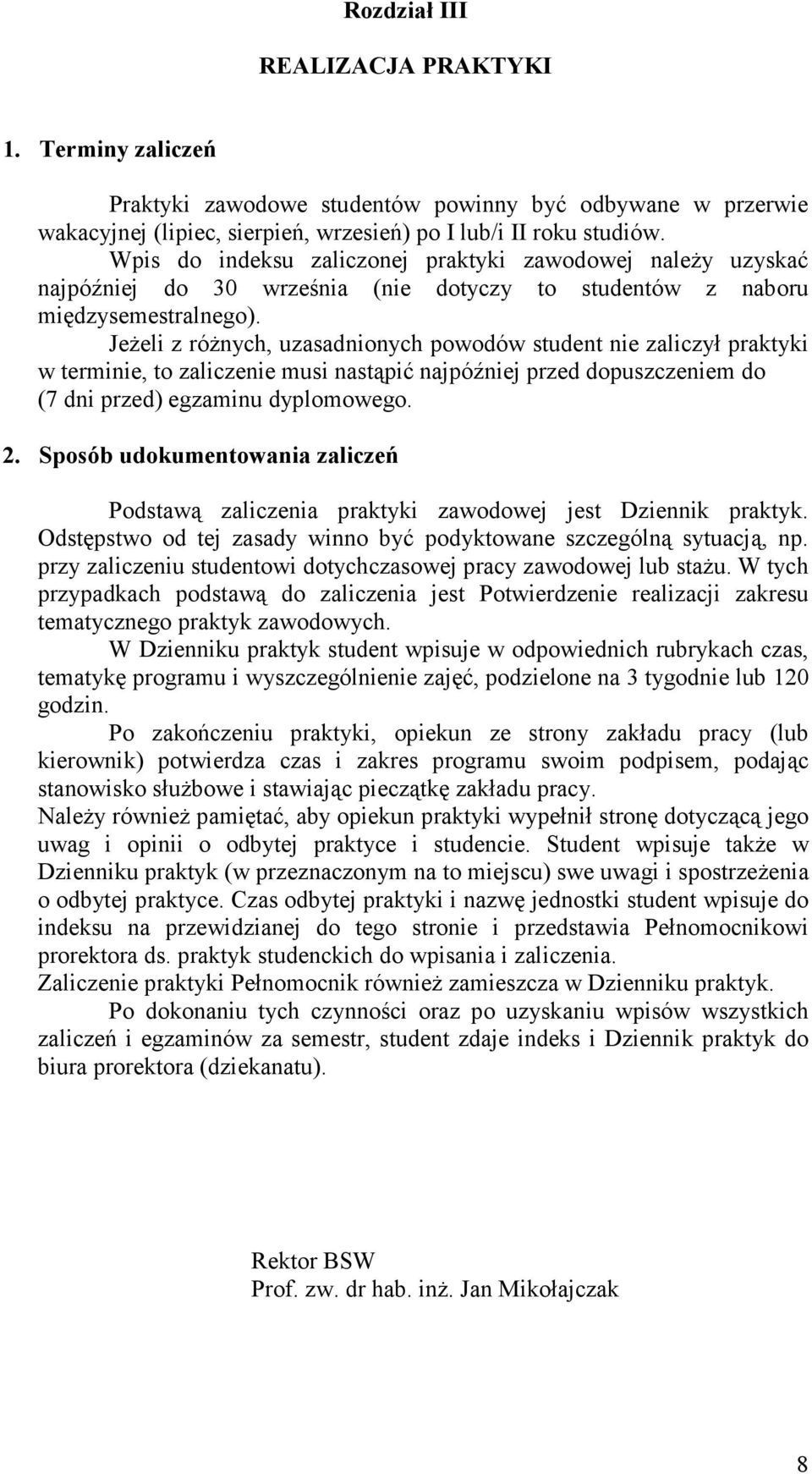 Jeżeli z różnych, uzasadnionych powodów student nie zaliczył praktyki w terminie, to zaliczenie musi nastąpić najpóźniej przed dopuszczeniem do (7 dni przed) egzaminu dyplomowego. 2.